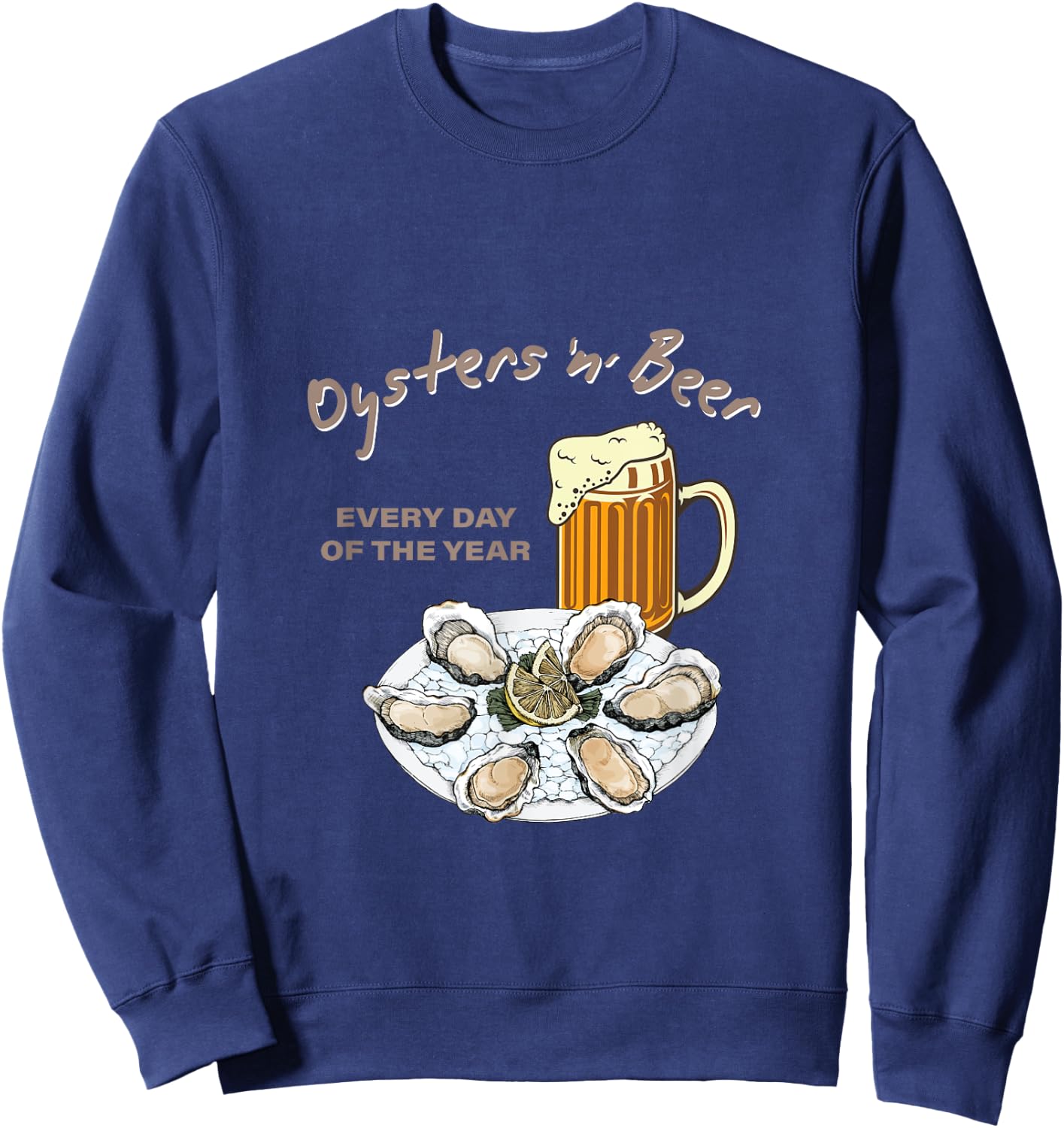 Oysters and Beer Every Day of the Year Funny Oyster Shucker Sweatshirt - Sweatshirt | Navy