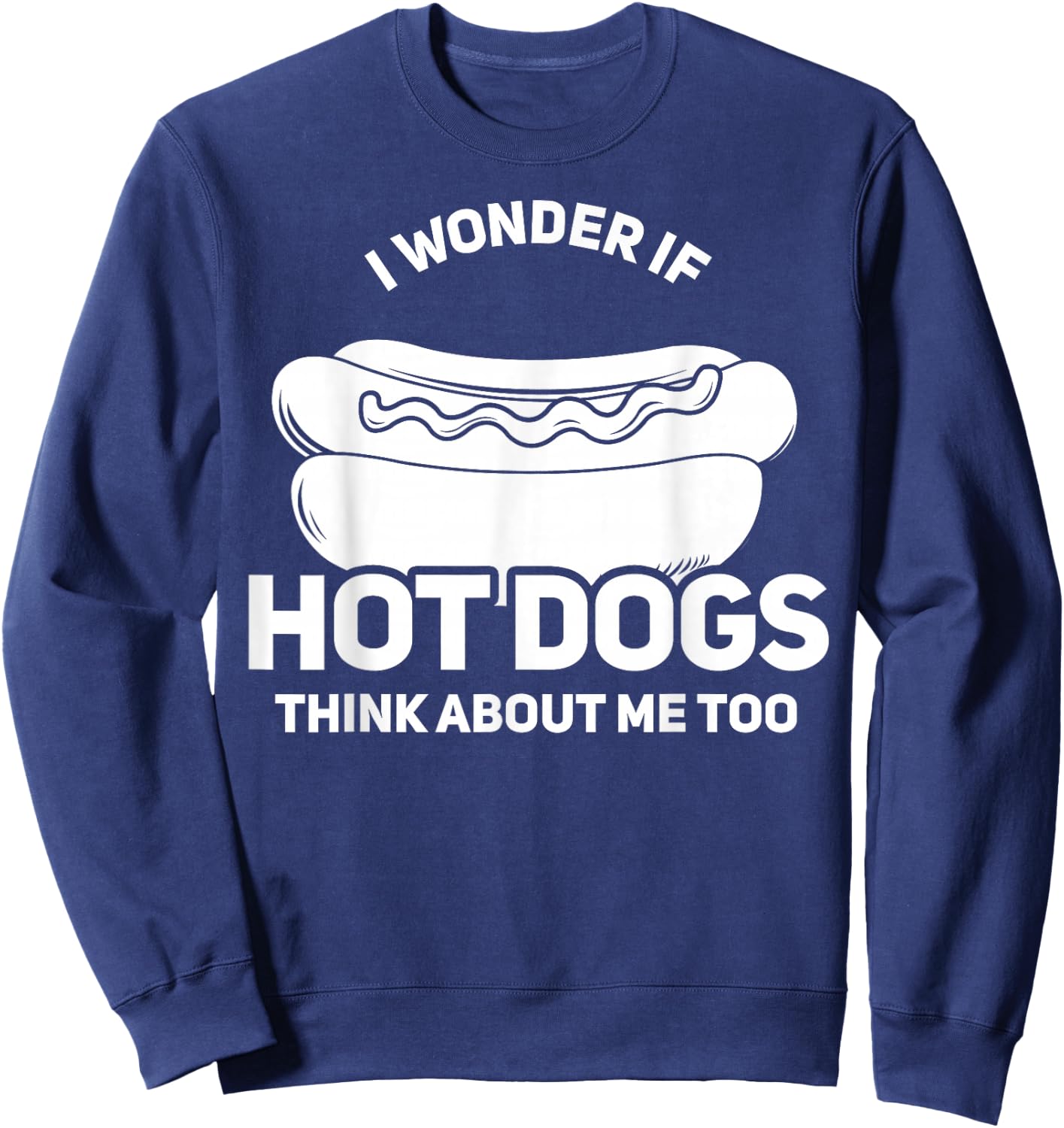 I Wonder If Hot Dogs Think About Me Too Gift Sweatshirt - Sweatshirt | Navy