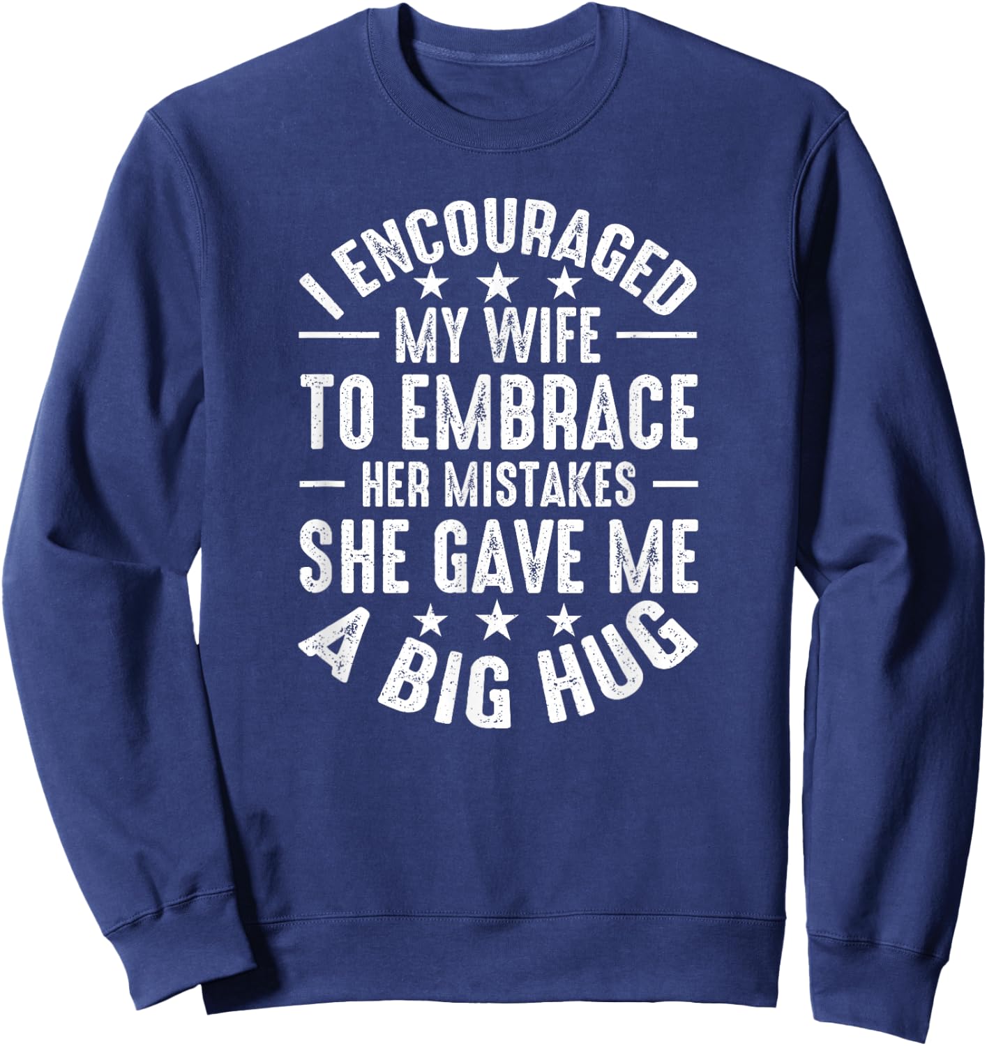 I Told My Wife She Should Embrace Her Mistakes She Hugged Me Sweatshirt - Sweatshirt | Navy
