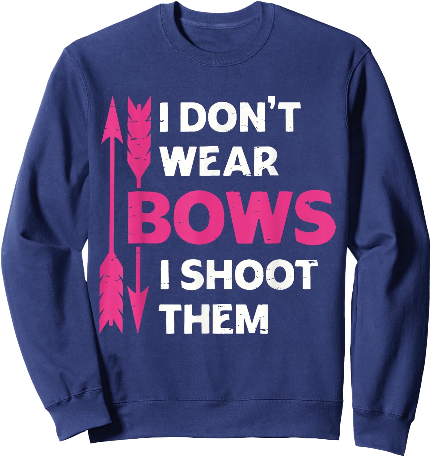 I Don't Wear Bows I Shoot Them Girls Archery Bow Hunting Sweatshirt - Sweatshirt | Navy