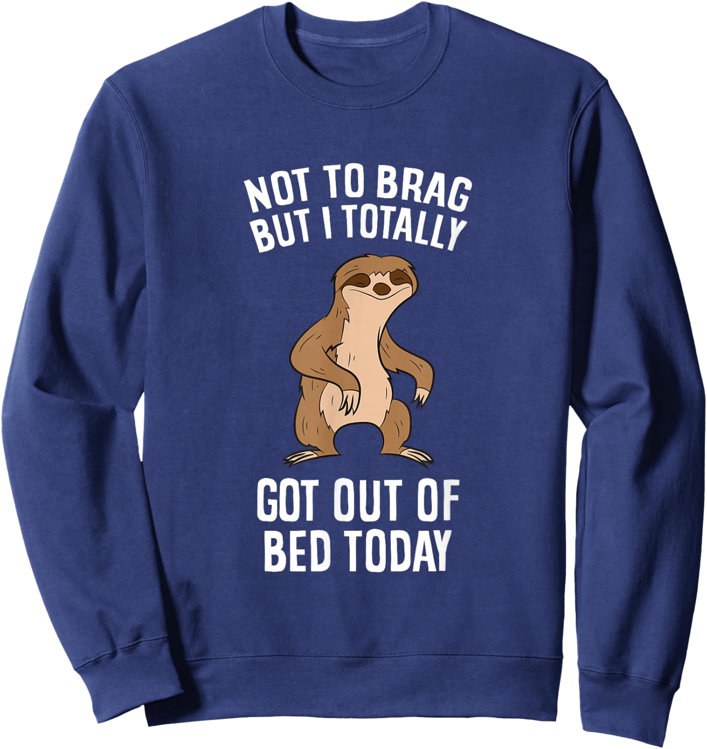 Tired Sloth Not To Brag But I Totally Got Out Of Bed Today Sweatshirt - Sweatshirt | Navy