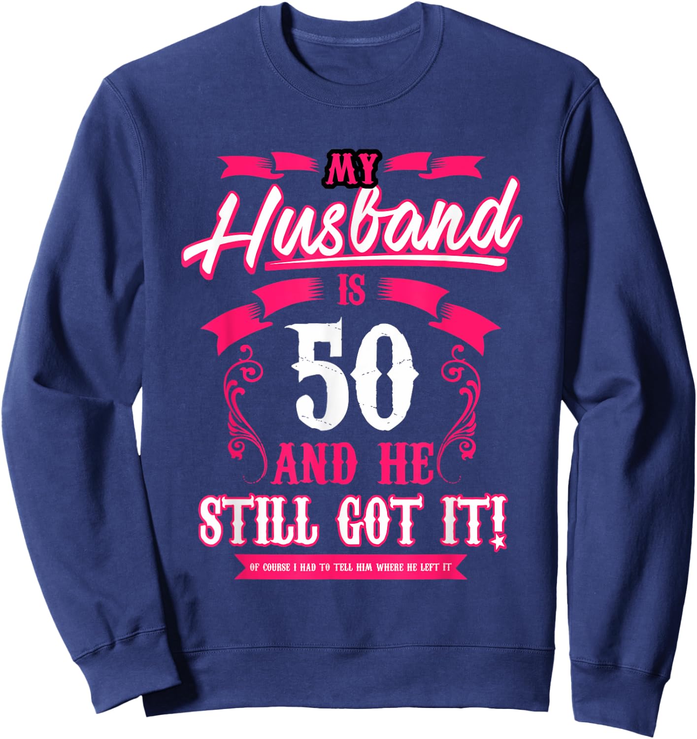 My Husband is 50 and he still got it funny Sweatshirt - Sweatshirt | Navy