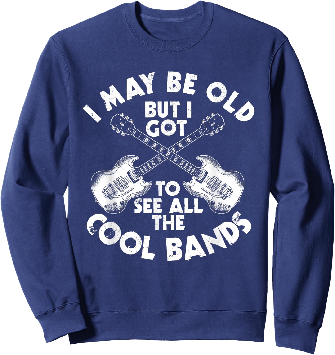 I May Be Old But I Got To See All The Cool Bands Sweatshirt - Sweatshirt | Navy