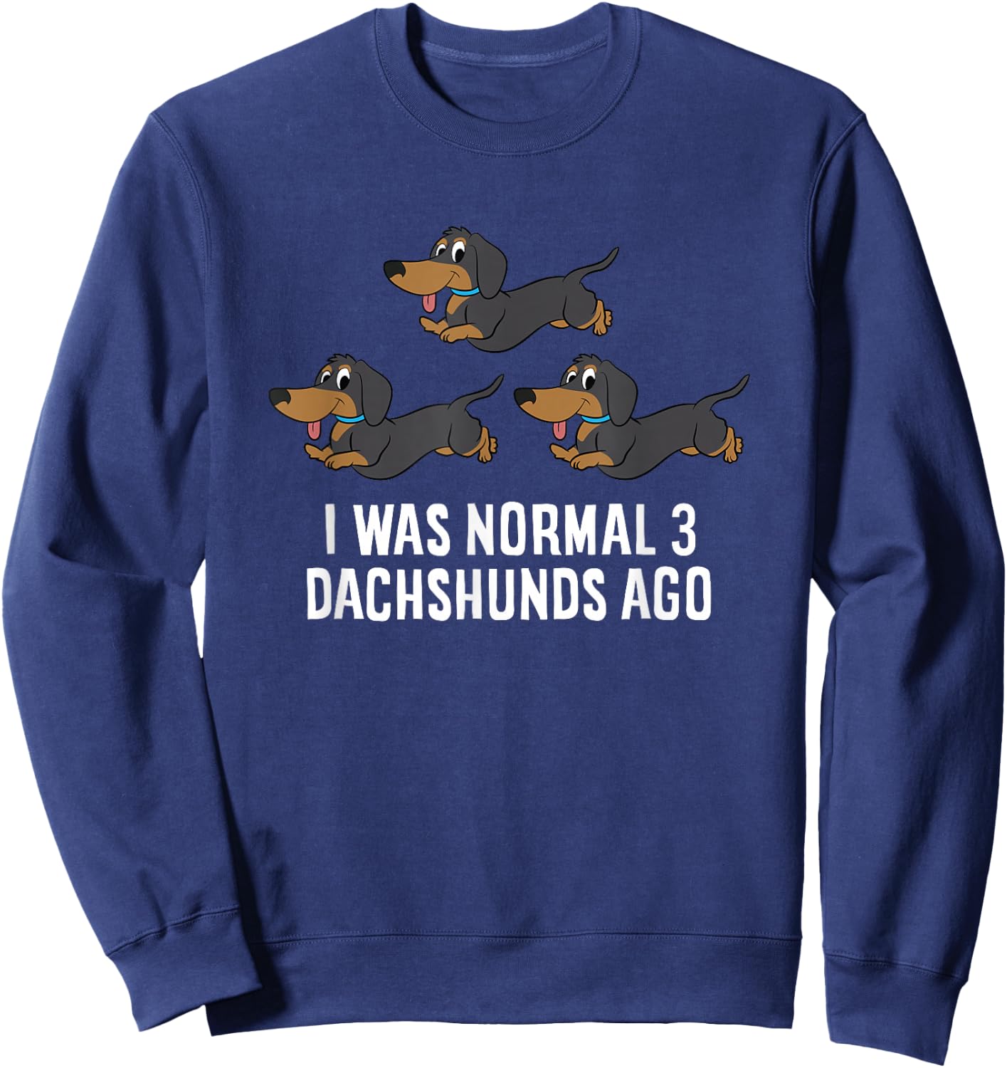 I Was Normal 3 Dachshunds Ago Funny Dachshund Owner Sweatshirt - Sweatshirt | Navy