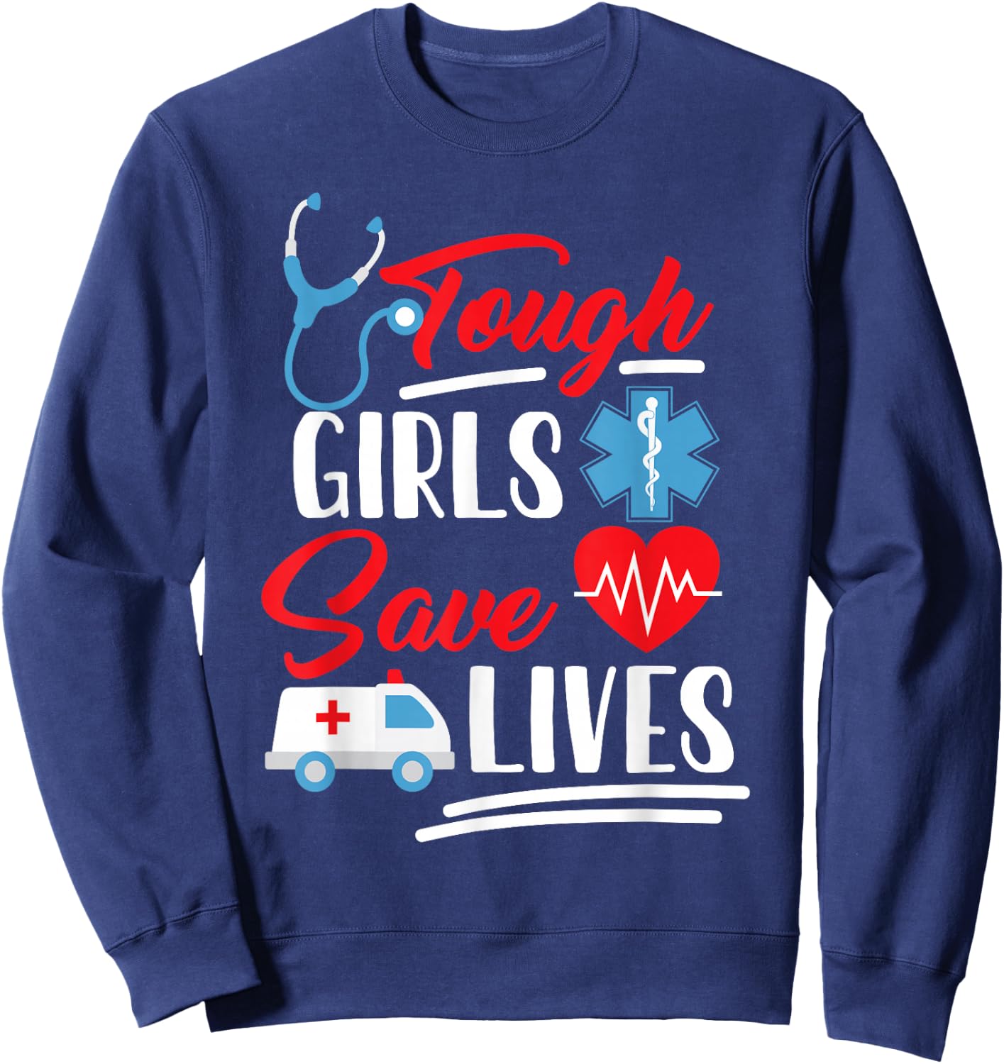 EMT EMS Paramedic AMR Tough Girls Save Lifes Sweatshirt - Sweatshirt | Navy