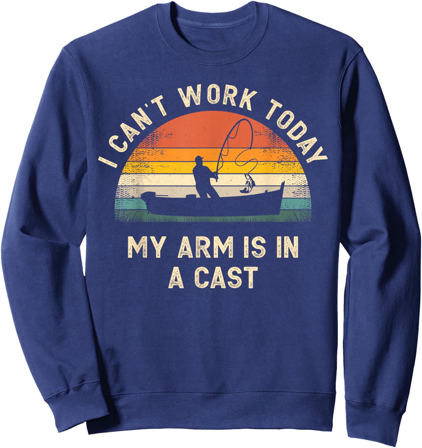 Fishing Father's Day I Can't Work Today My Arm Is In A Cast Sweatshirt - Sweatshirt | Navy