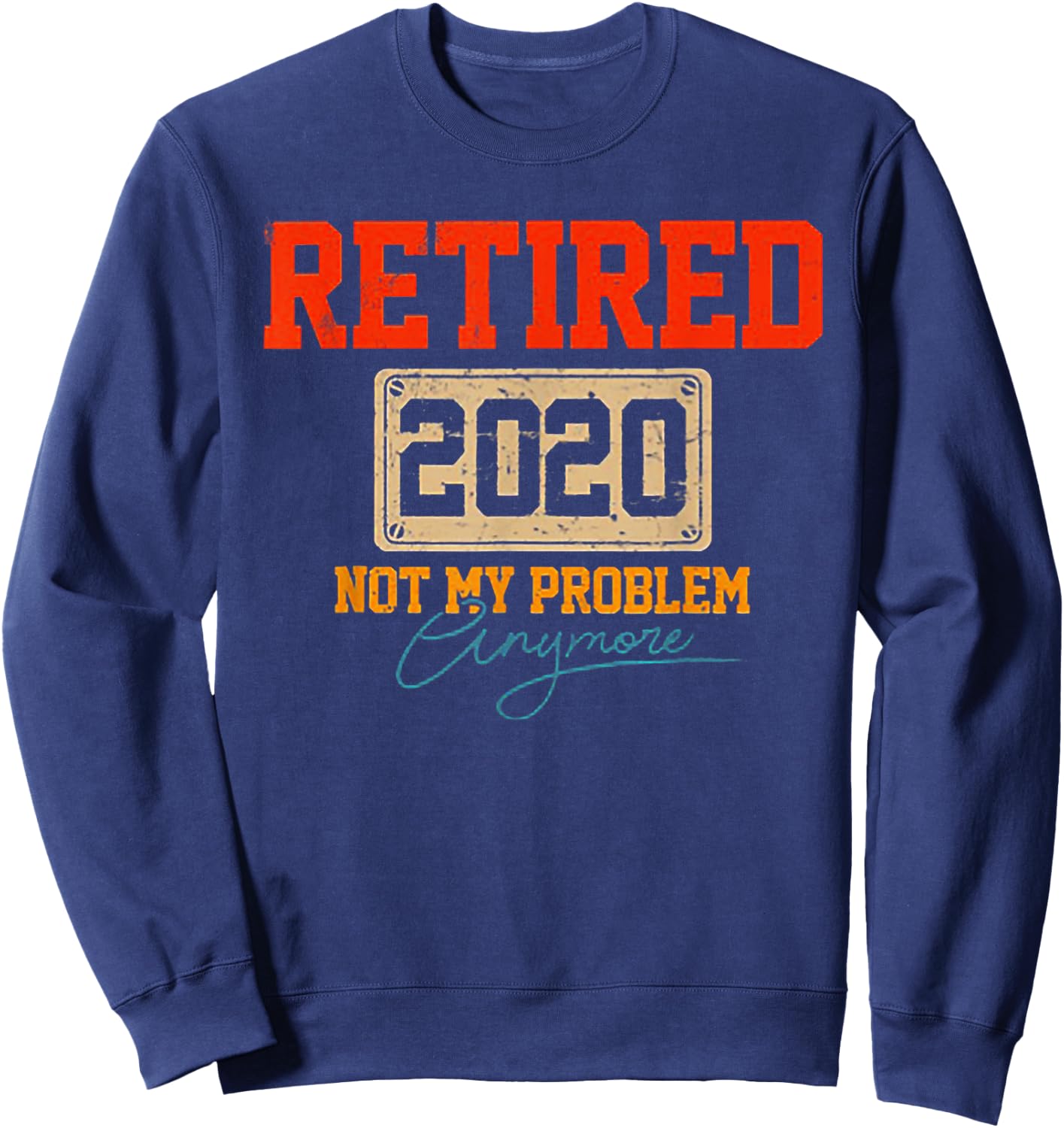 Retired 2020 Not My Problem Anymore Funny Retirement Sweatshirt - Sweatshirt | Navy