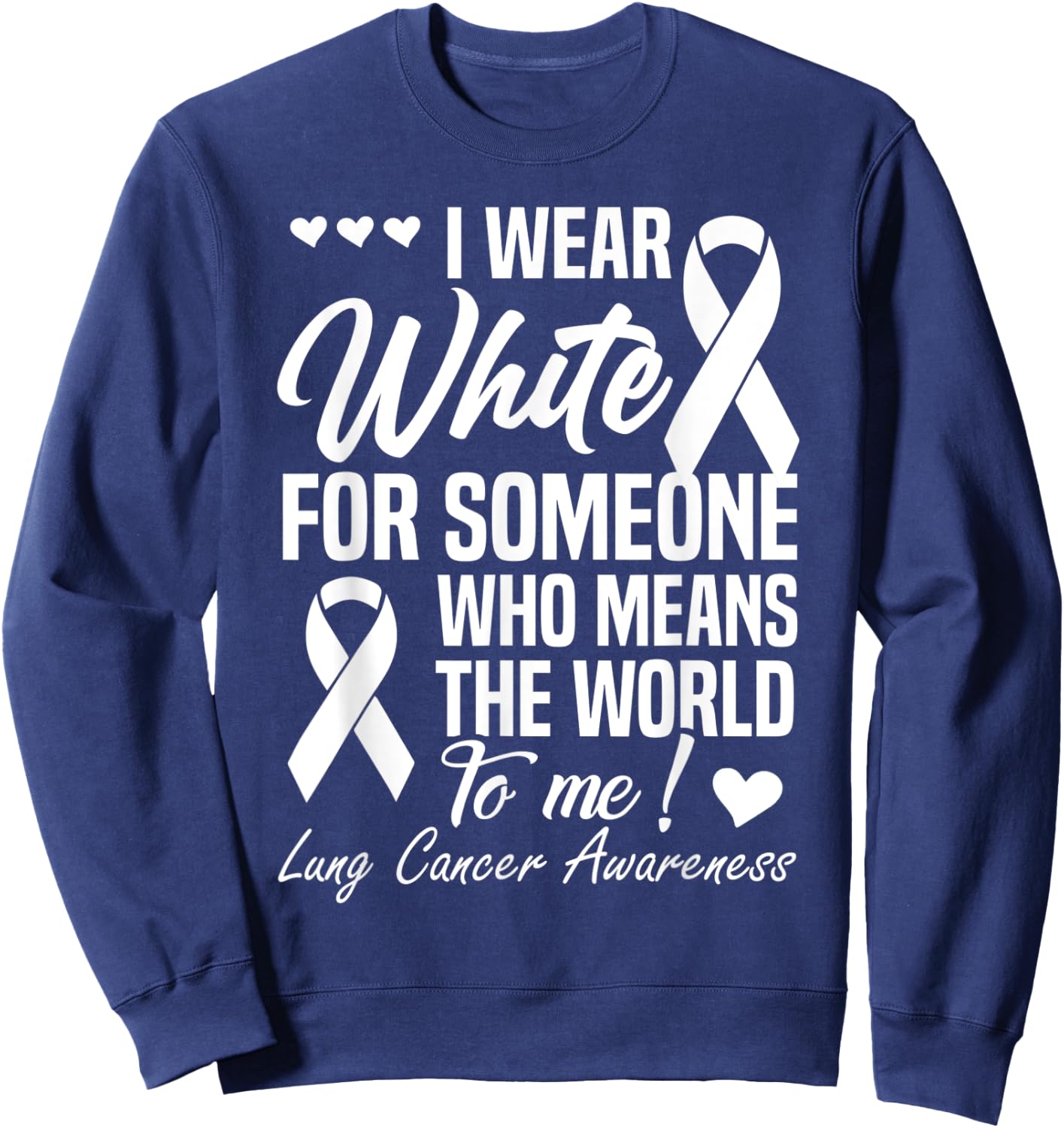 I Wear White For Someone Who Means World To Me Lung Cancer Sweatshirt - Sweatshirt | Navy