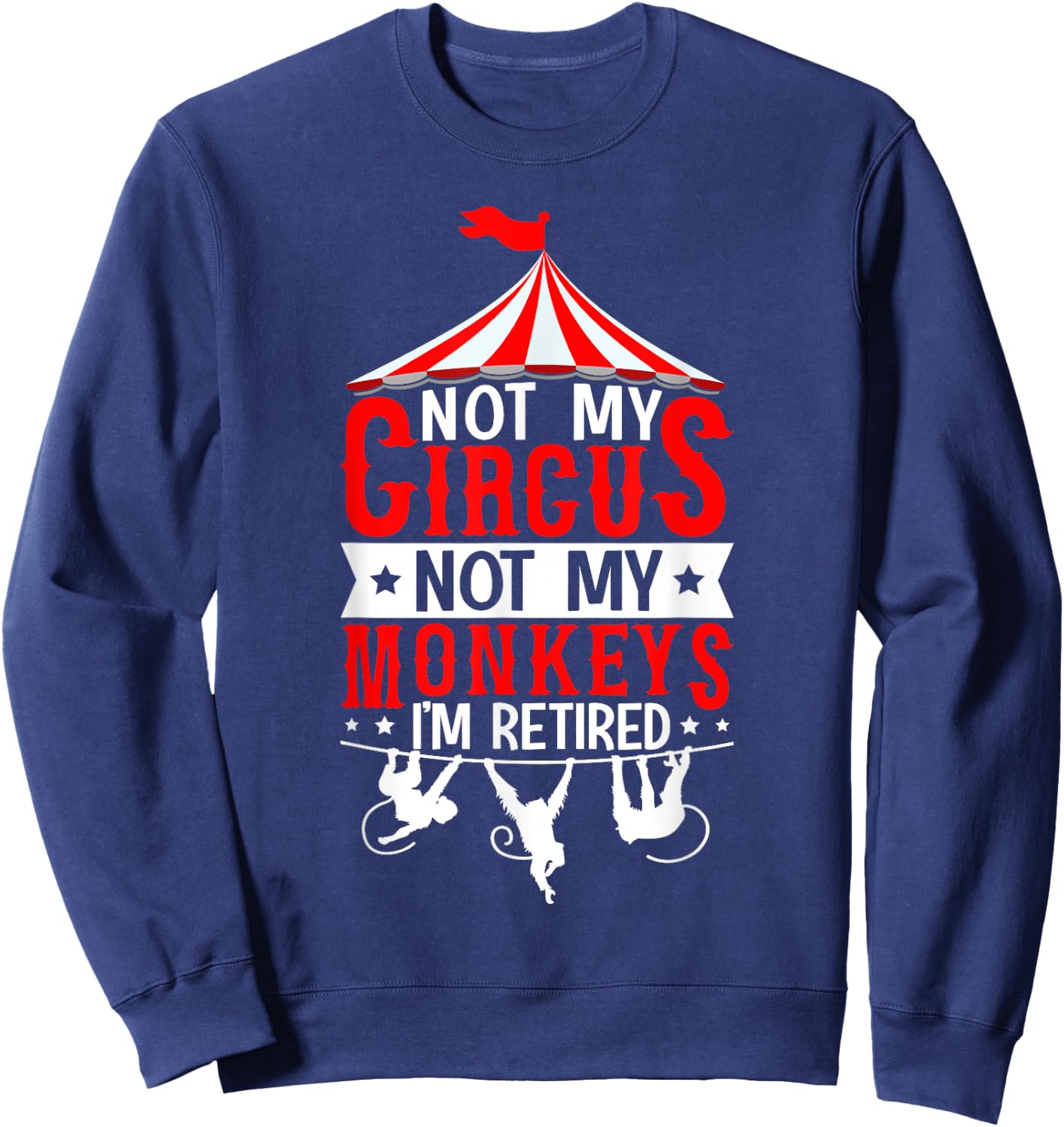 Not My Circus Not My Monkeys I’m Retired Parenting Humor Sweatshirt - Sweatshirt | Navy