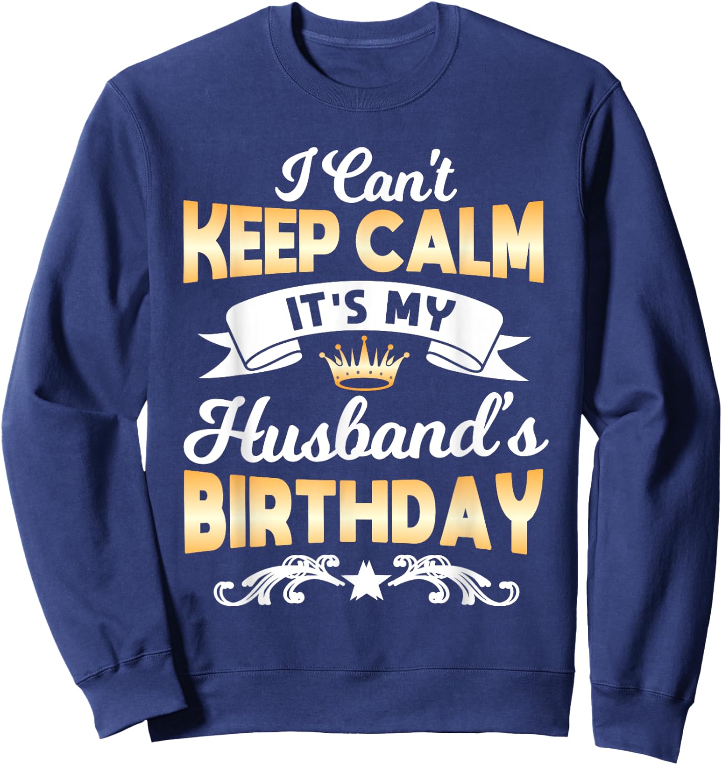 It's My Husband's Birthday Shirt I Can't Keep Calm Husband Sweatshirt - Sweatshirt | Navy