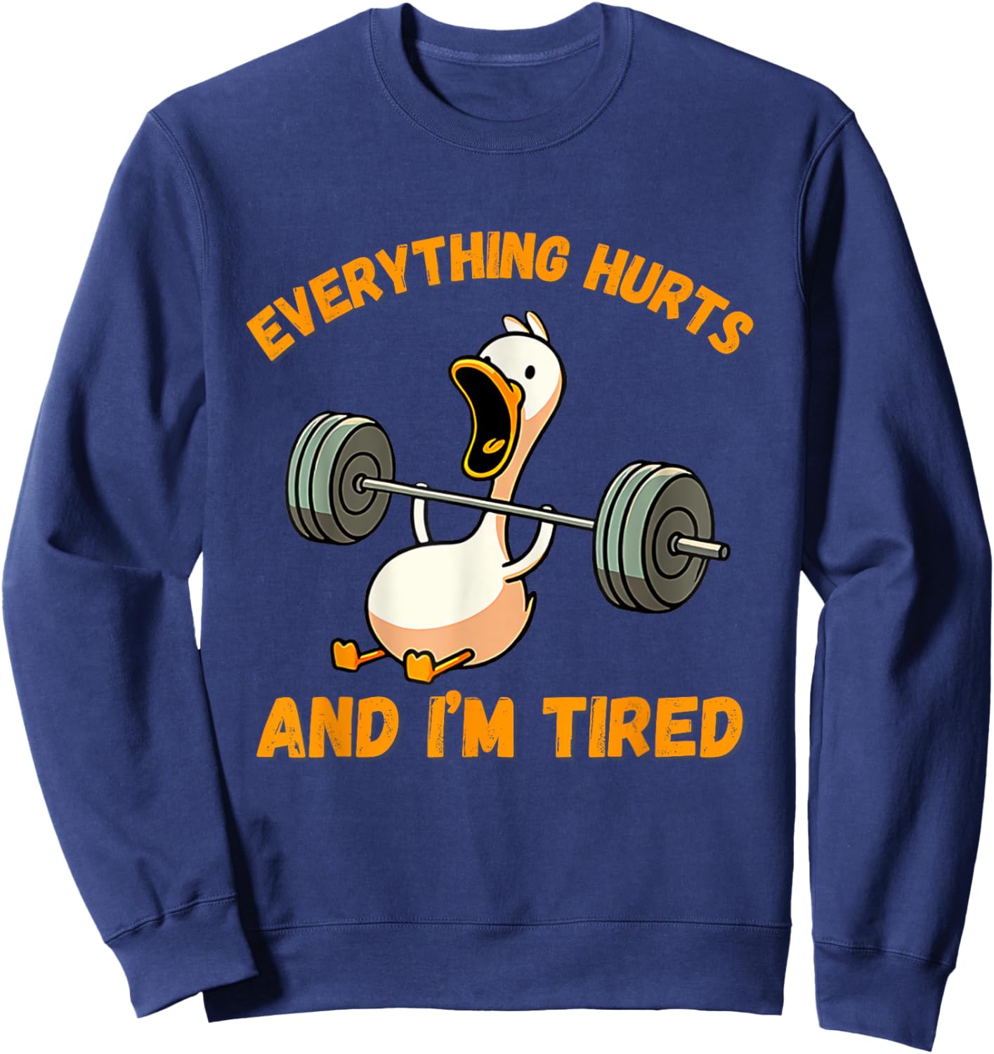Everything Hurts And I'm Tired Duck Funny Sweatshirt - Sweatshirt | Navy