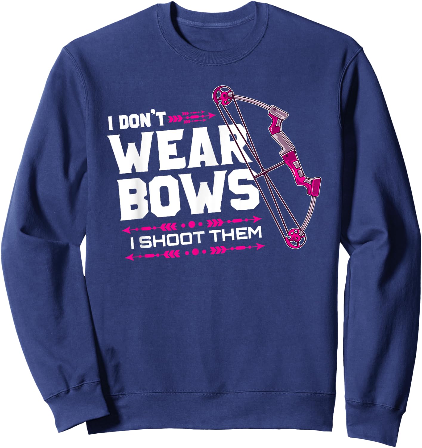 I Don't Wear Bows I Shoot Them Archery Hunting Lover Shooter Sweatshirt - Sweatshirt | Navy