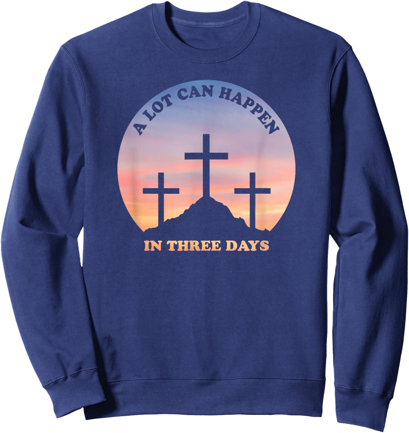 A Lot Can Happen In Three Days Christian Easter Sweatshirt - Sweatshirt | Navy