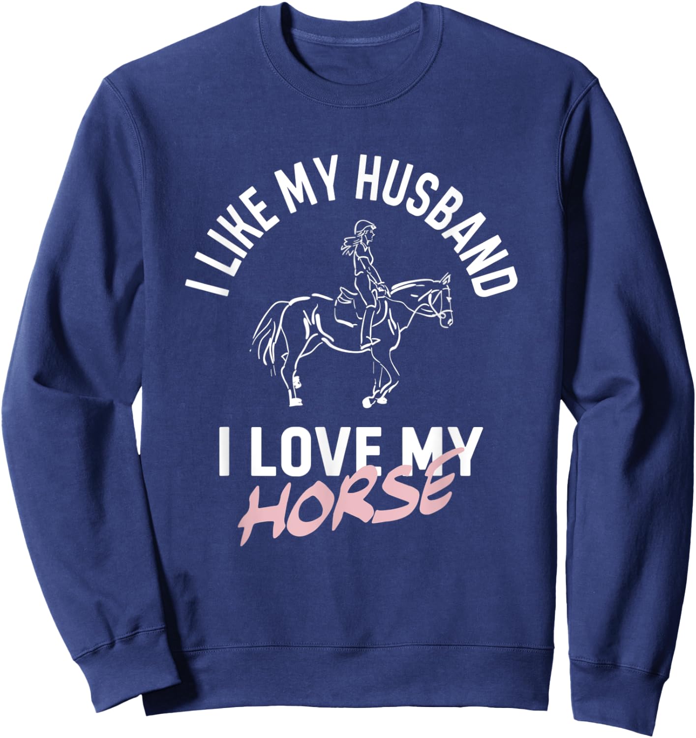 I Like My Husband I Love My Horse - Funny Horse Sweatshirt - Sweatshirt | Navy