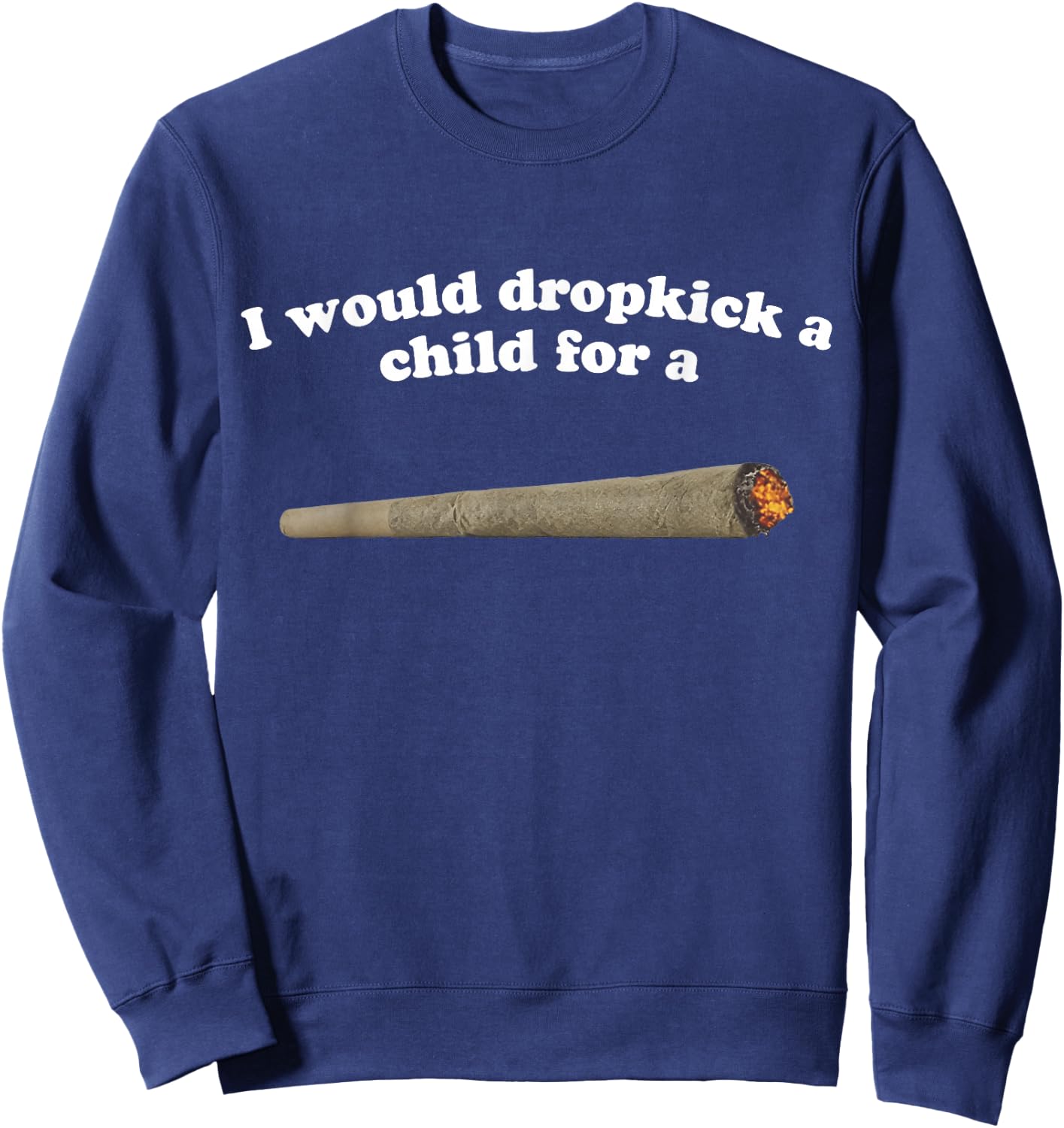 I Would Dropkick A Child For A Joint Sweatshirt - Sweatshirt | Navy