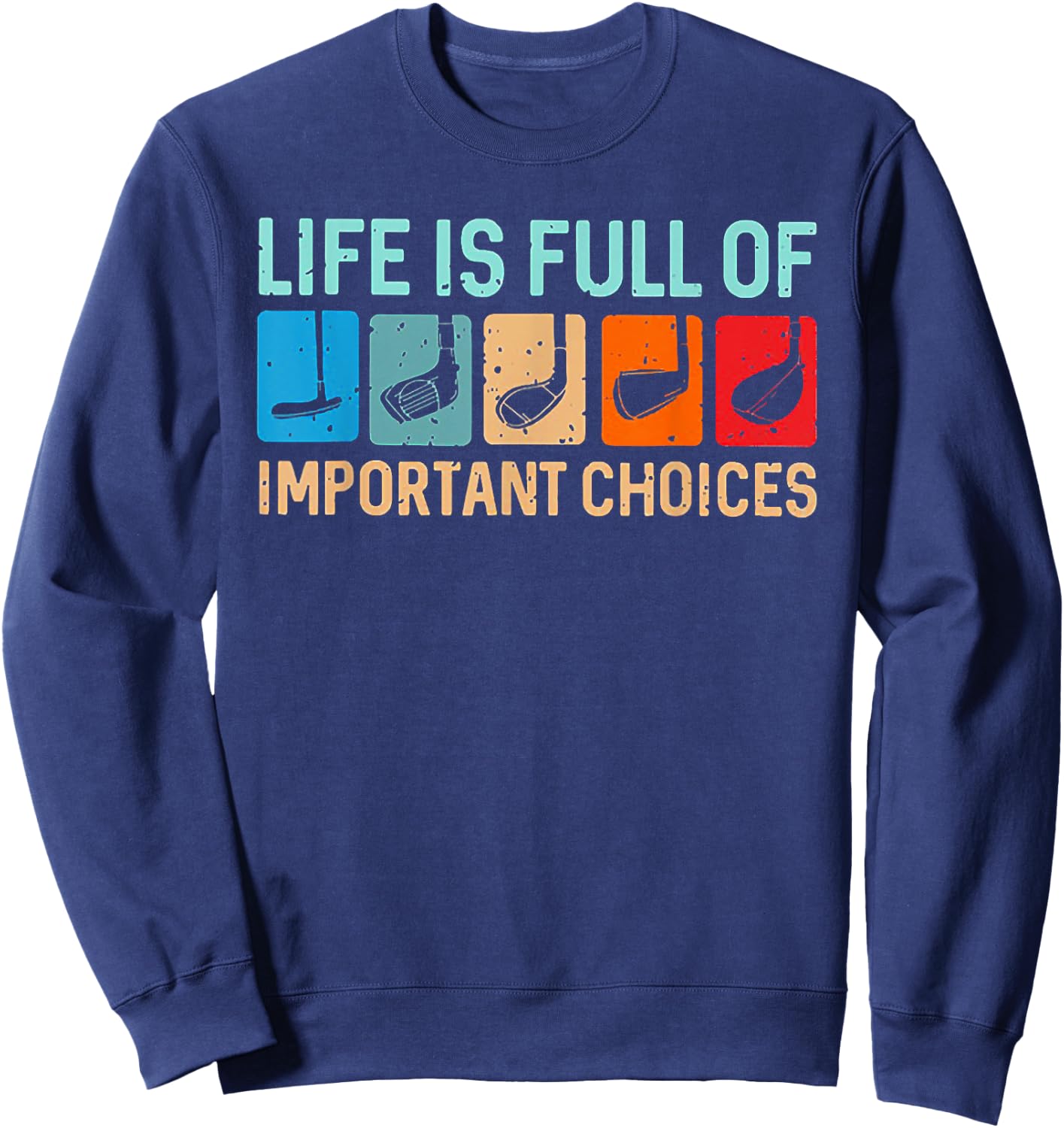 Life is Full Of Important Choices Funny Golf Sweatshirt - Sweatshirt | Navy