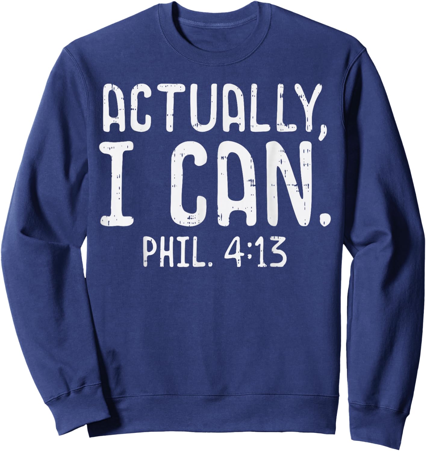 Actually I Can Phil 413 Verse God Jesus Faith Christian Gift Sweatshirt - Sweatshirt | Navy