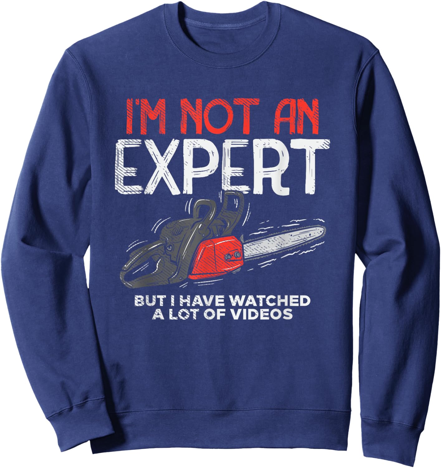 I'm Not An Expert, I've watch Videos Sweatshirt - Sweatshirt | Navy