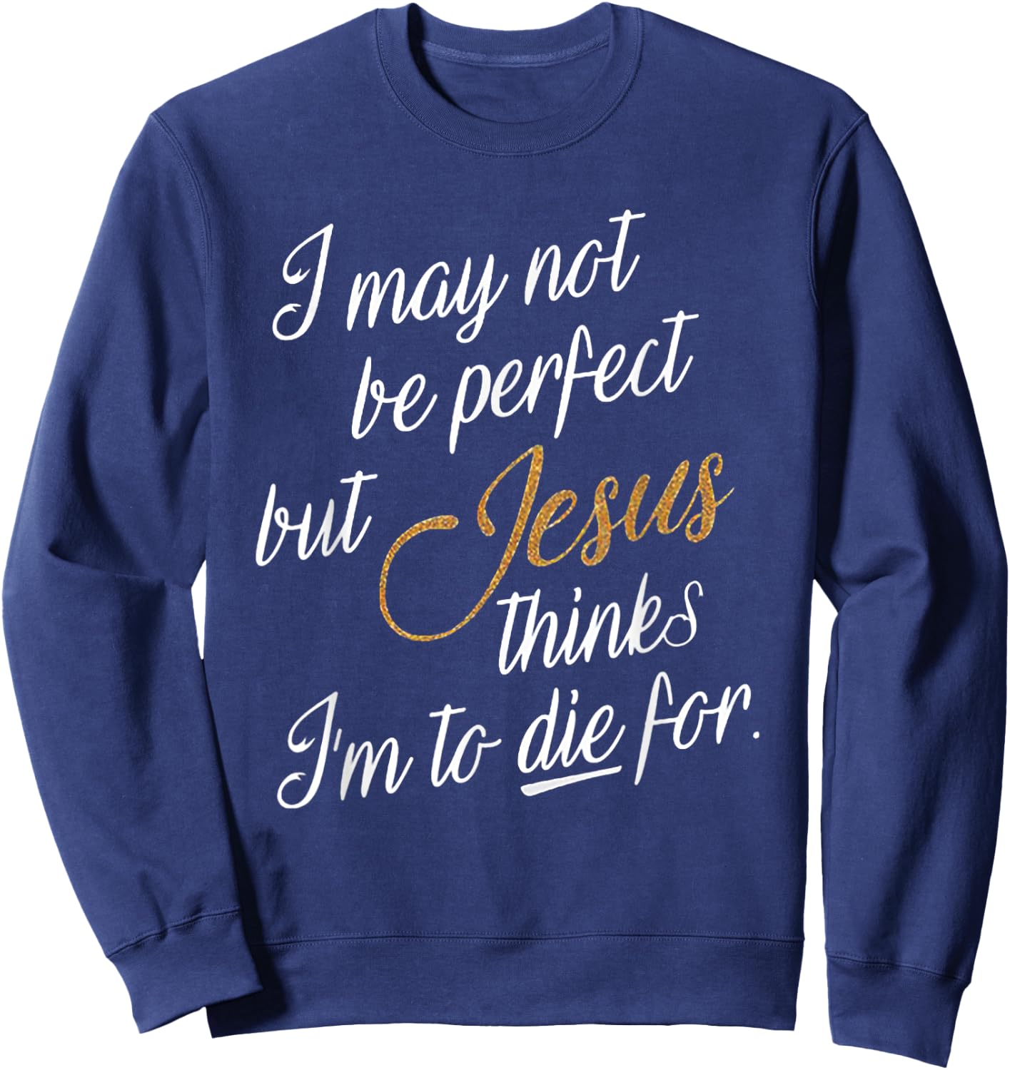 I May Not Be Perfect But Jesus Thinks I'm To Die For Sweatshirt - Sweatshirt | Navy