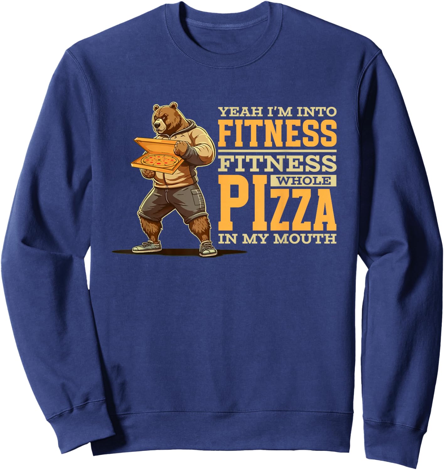 Yeah I'm Into Fitness Whole Pizza In My Mouth | Funny Bear Sweatshirt - Sweatshirt | Navy
