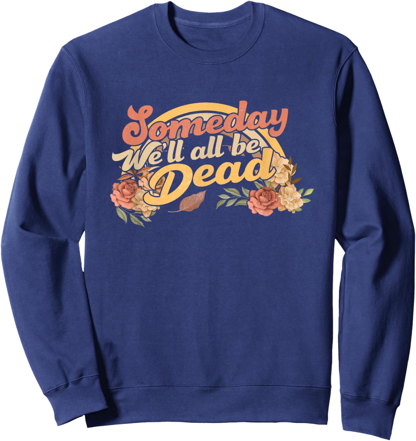Funny someday we'll all be dead casual graphic Sweatshirt - Sweatshirt | Navy