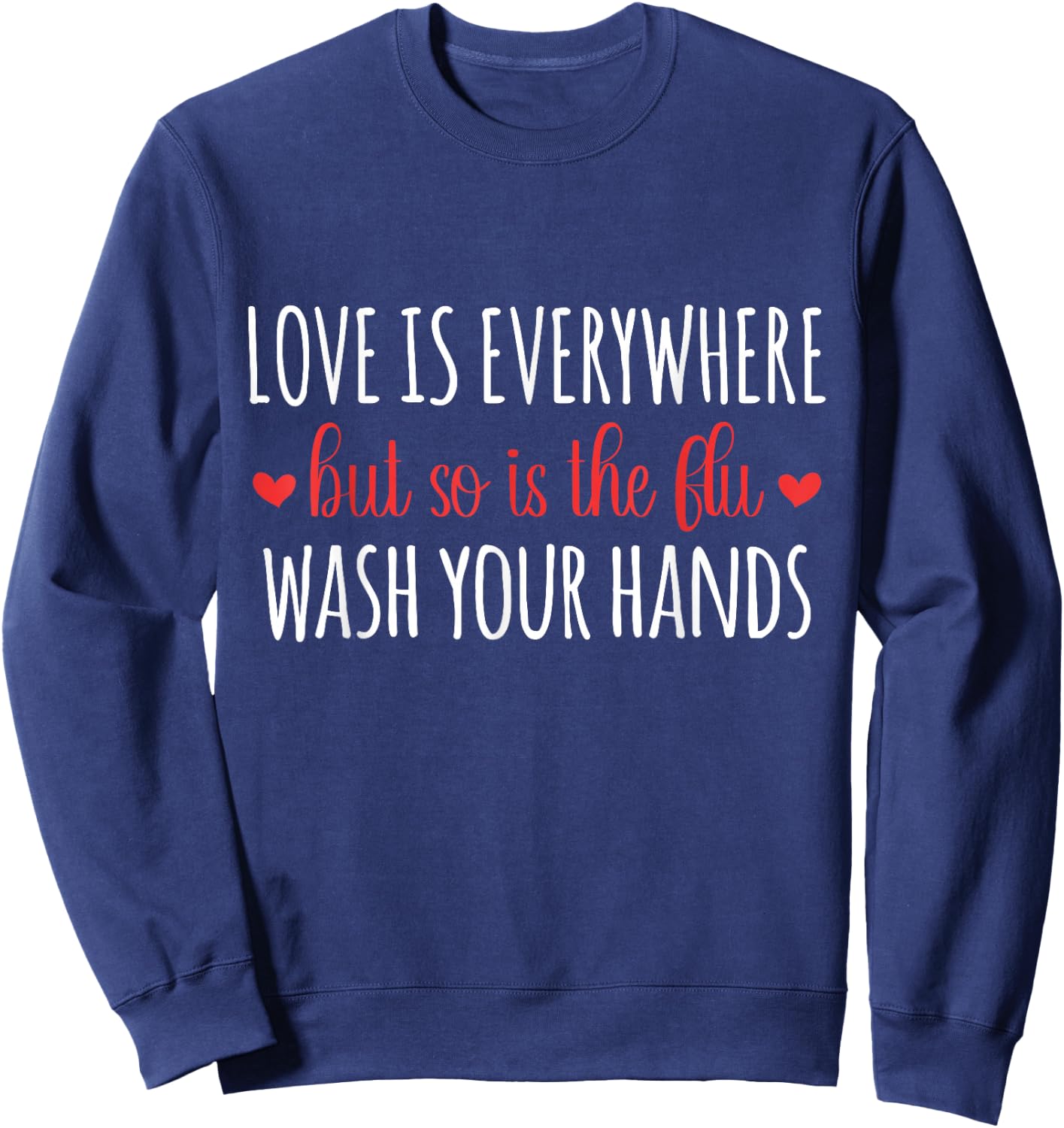 Love Is Everywhere But So Is The Flu Wash Your Hands Germ Sweatshirt - Sweatshirt | Navy