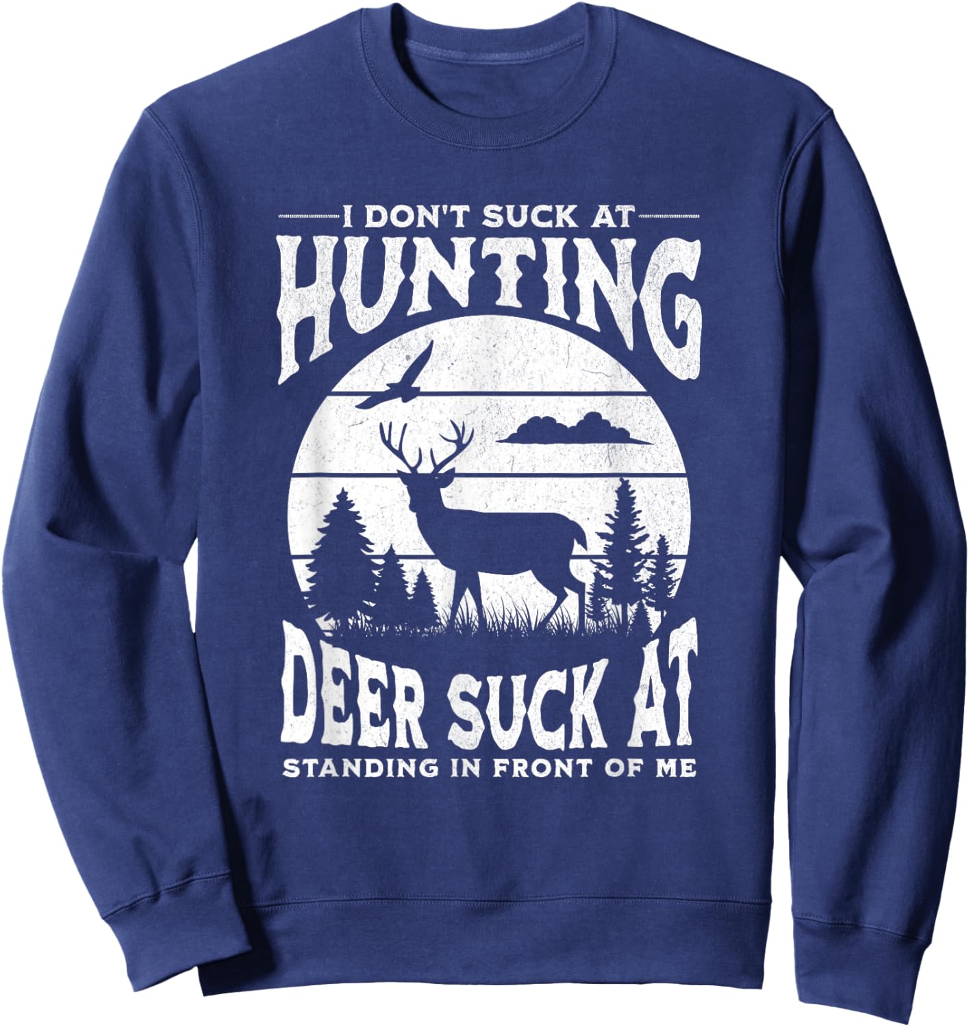 I Don't Suck At Hunting Deer Suck At Standing In Front Of Me Sweatshirt - Sweatshirt | Navy