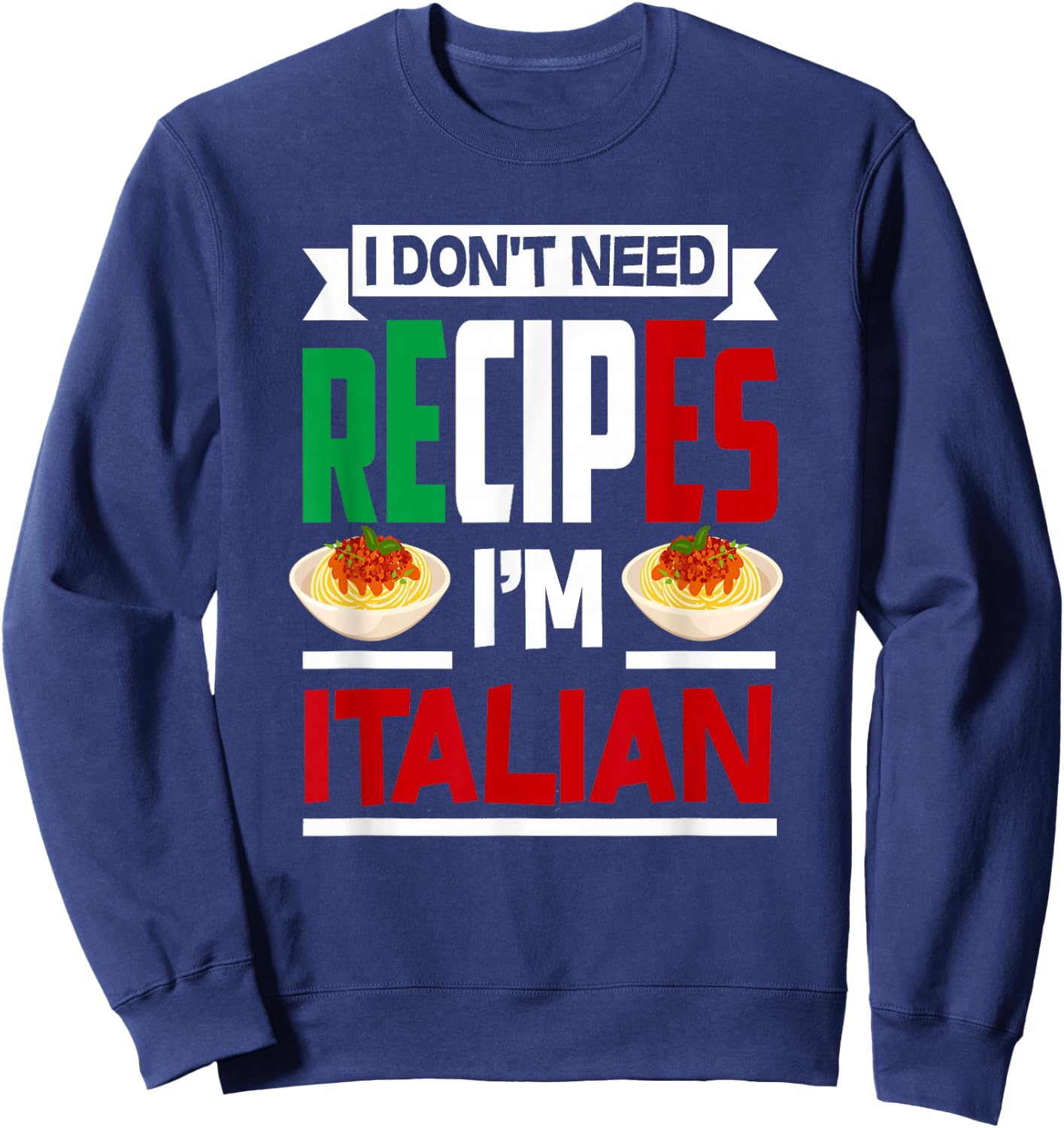 I Don't Need Recipes I'm Italian - Funny Chef Cooking Gift Sweatshirt - Sweatshirt | Navy