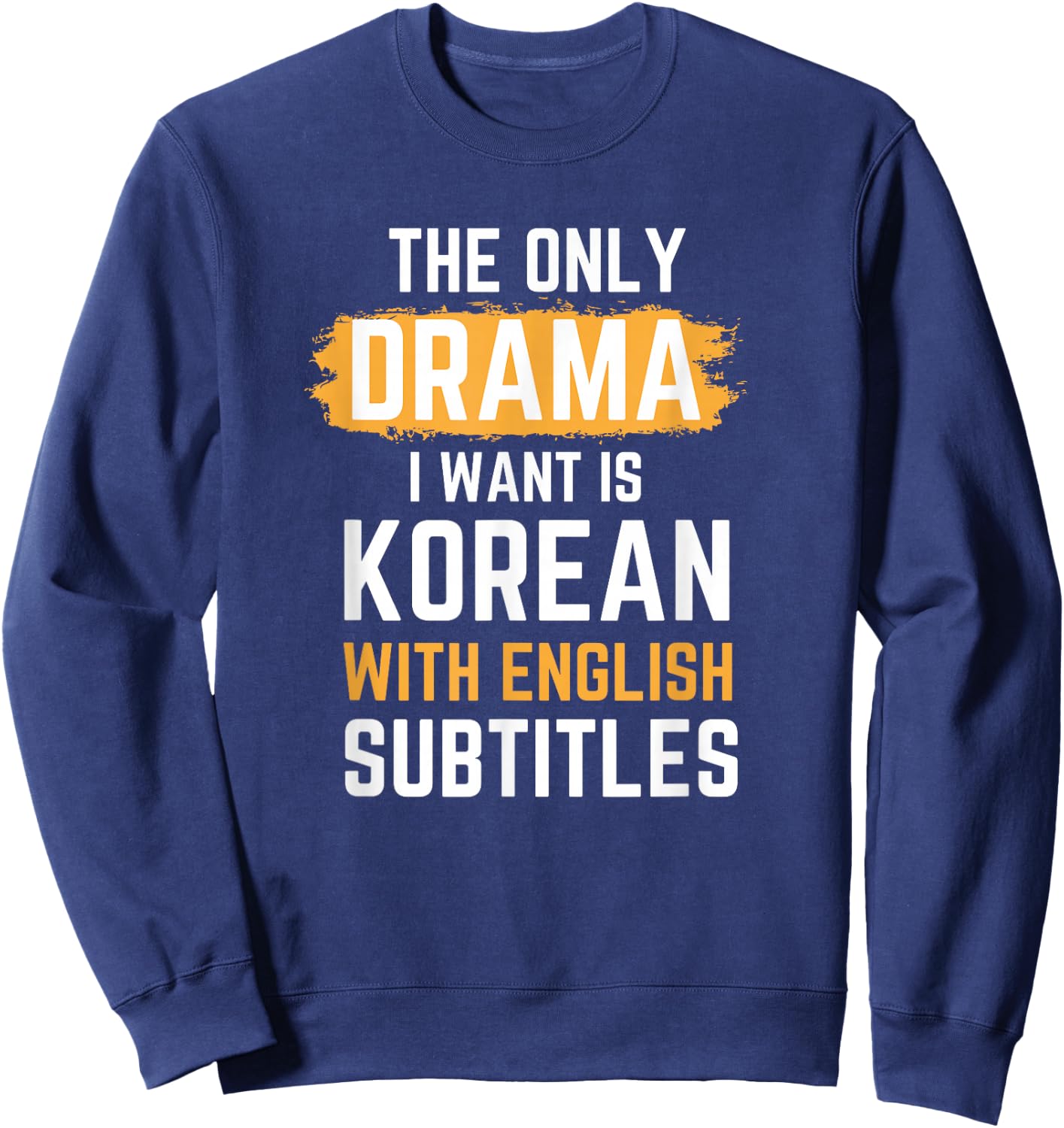The Only Drama I Want Is Korean With English Subtitles Sweatshirt - Sweatshirt | Navy