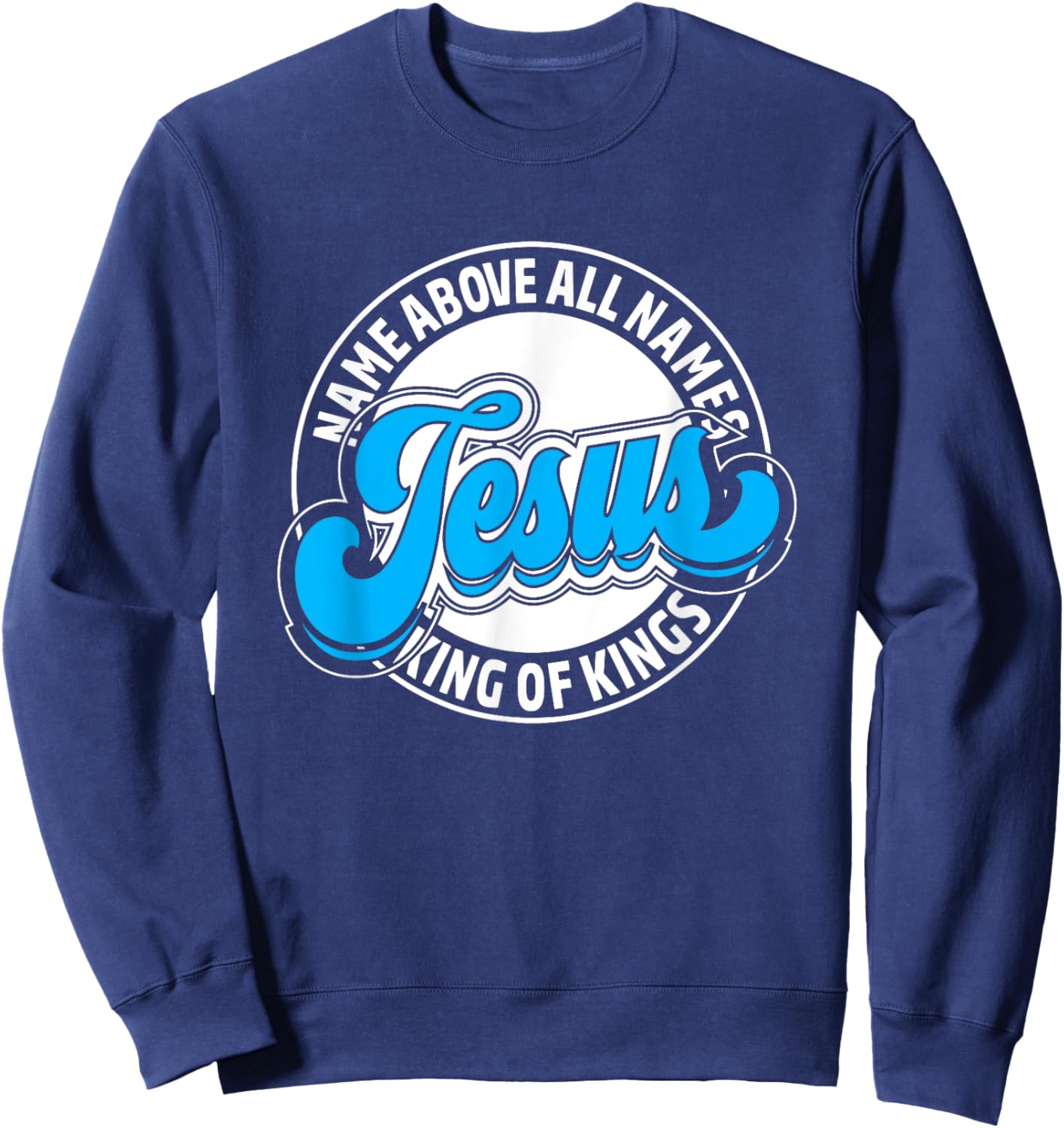 Jesus Name Above All Names King Of Kings Christian Christmas Sweatshirt - Sweatshirt | Navy