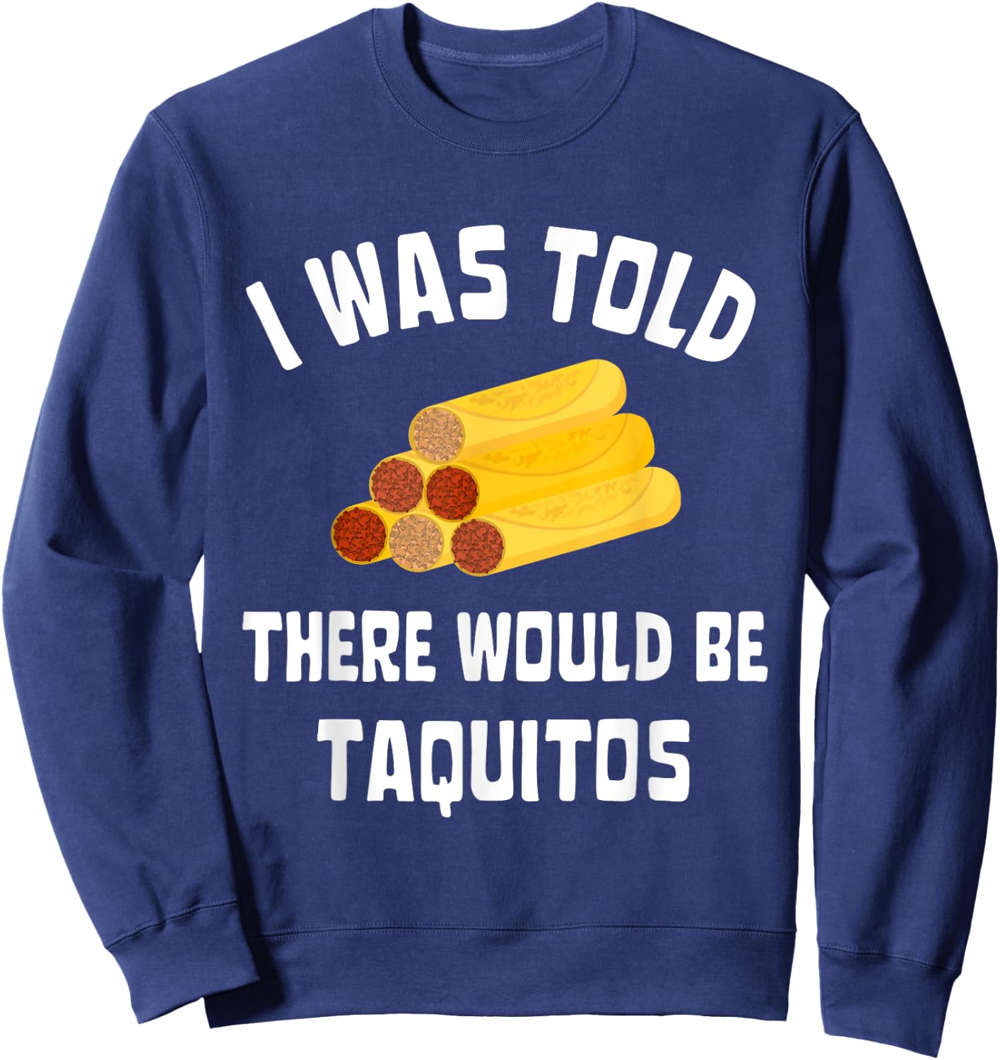I Was Told There Would Be Taquitos Funny Taquito Lover Sweatshirt - Sweatshirt | Navy