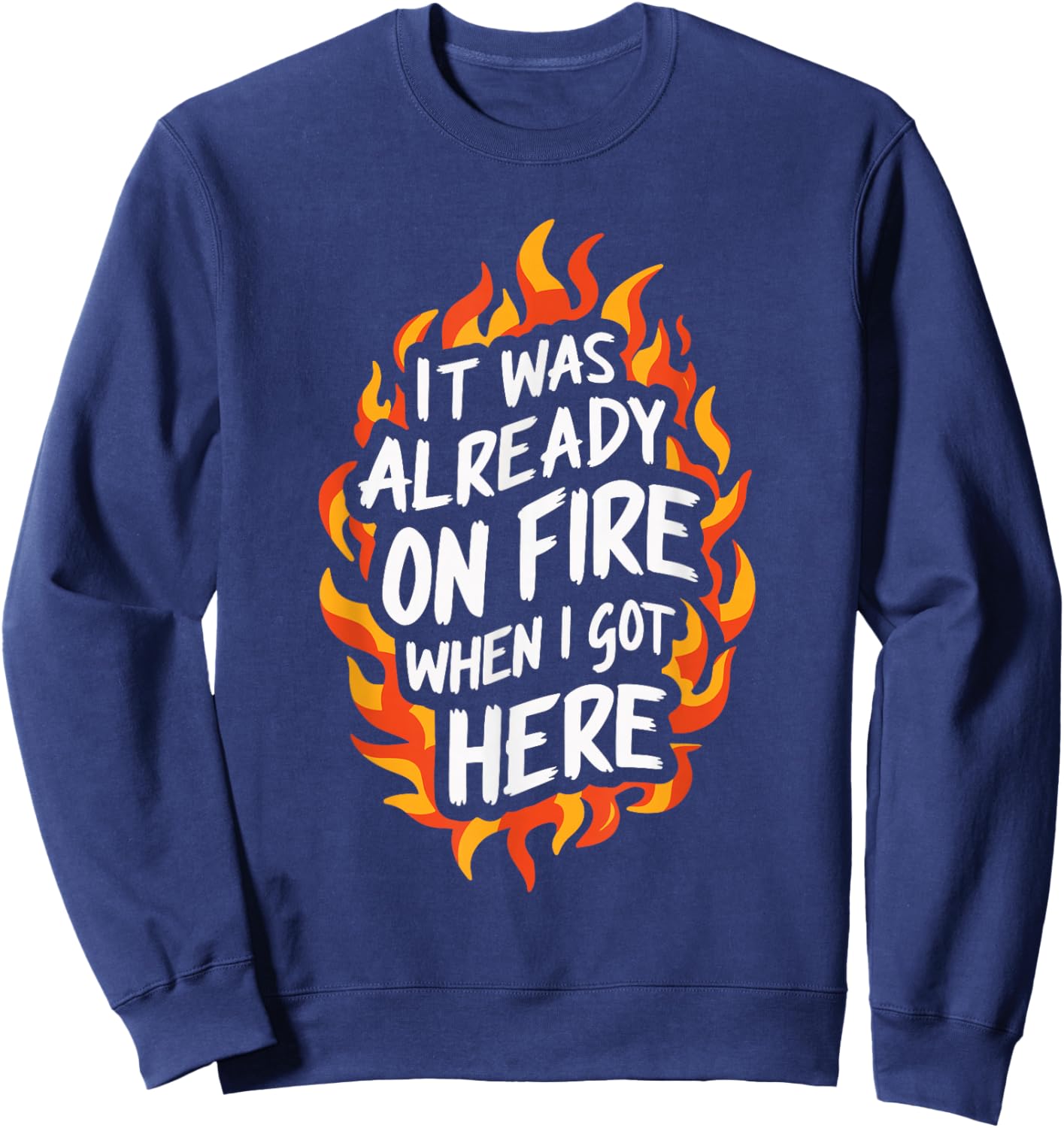It Was Already On Fire When I Got Here Sweatshirt - Sweatshirt | Navy
