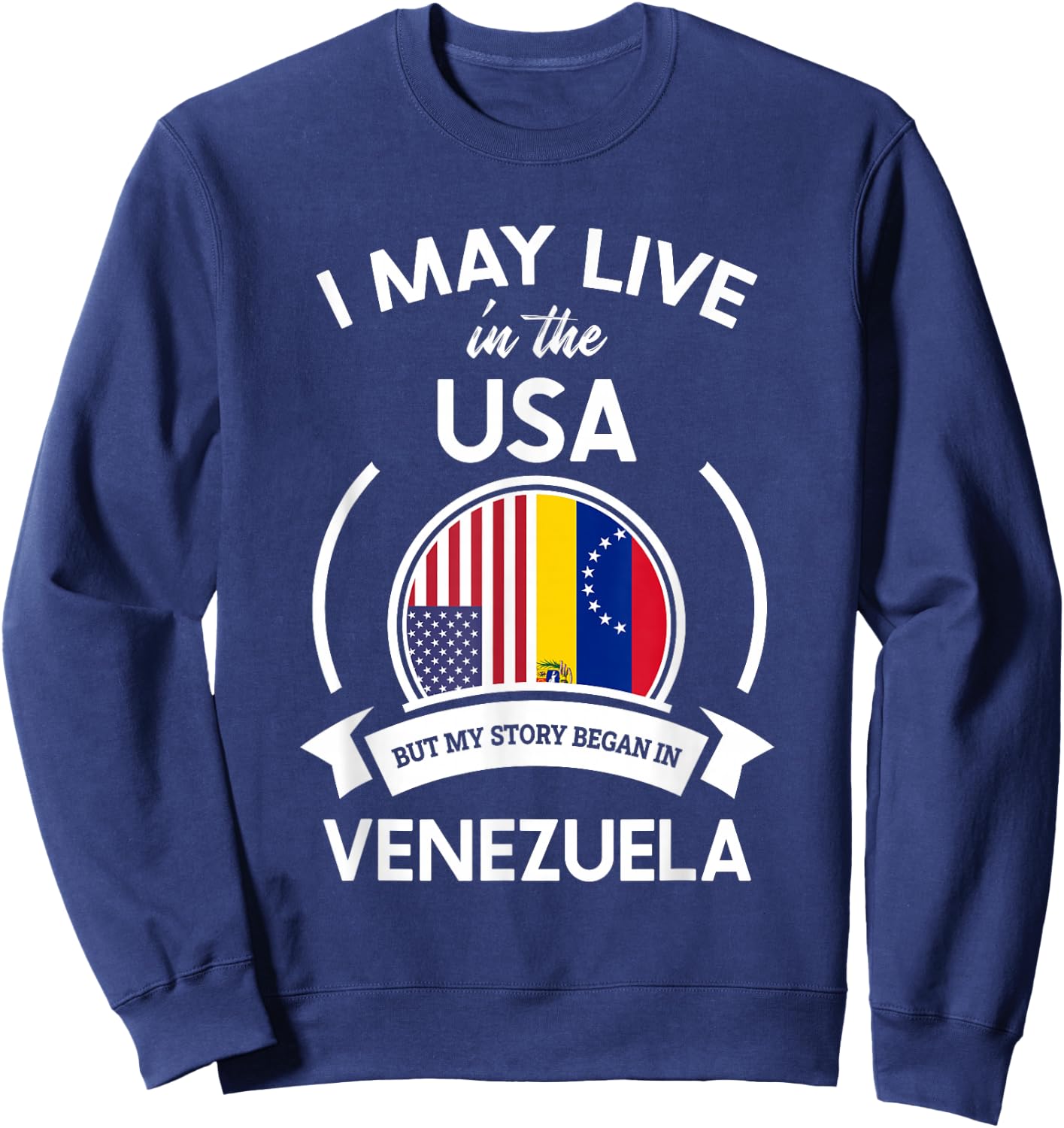 May Live In The USA But My Story Began In Venezuela Gift Sweatshirt - Sweatshirt | Navy