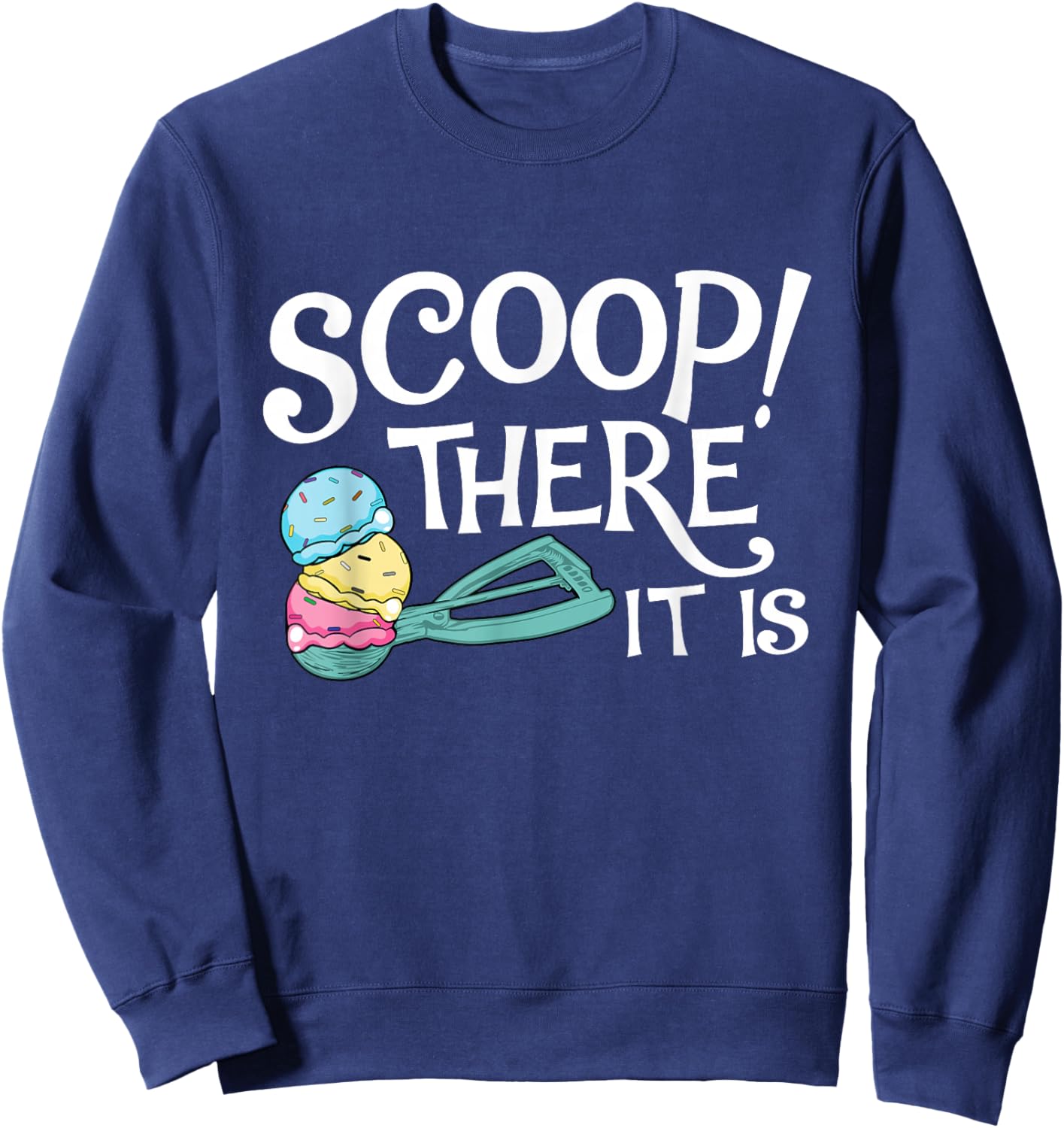 Scoop There It Is - Ice Cream Lover Gelato Sweet Tooth Sweatshirt - Sweatshirt | Navy