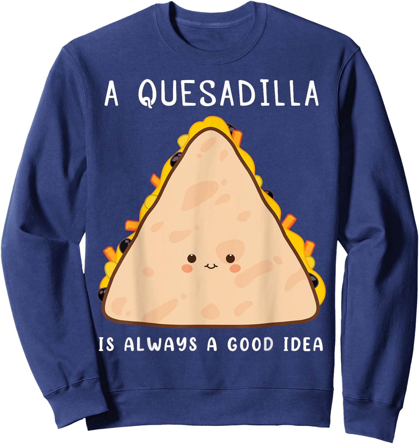 Mexican Food Lover Always A Good Idea Quesadilla Sweatshirt - Sweatshirt | Navy