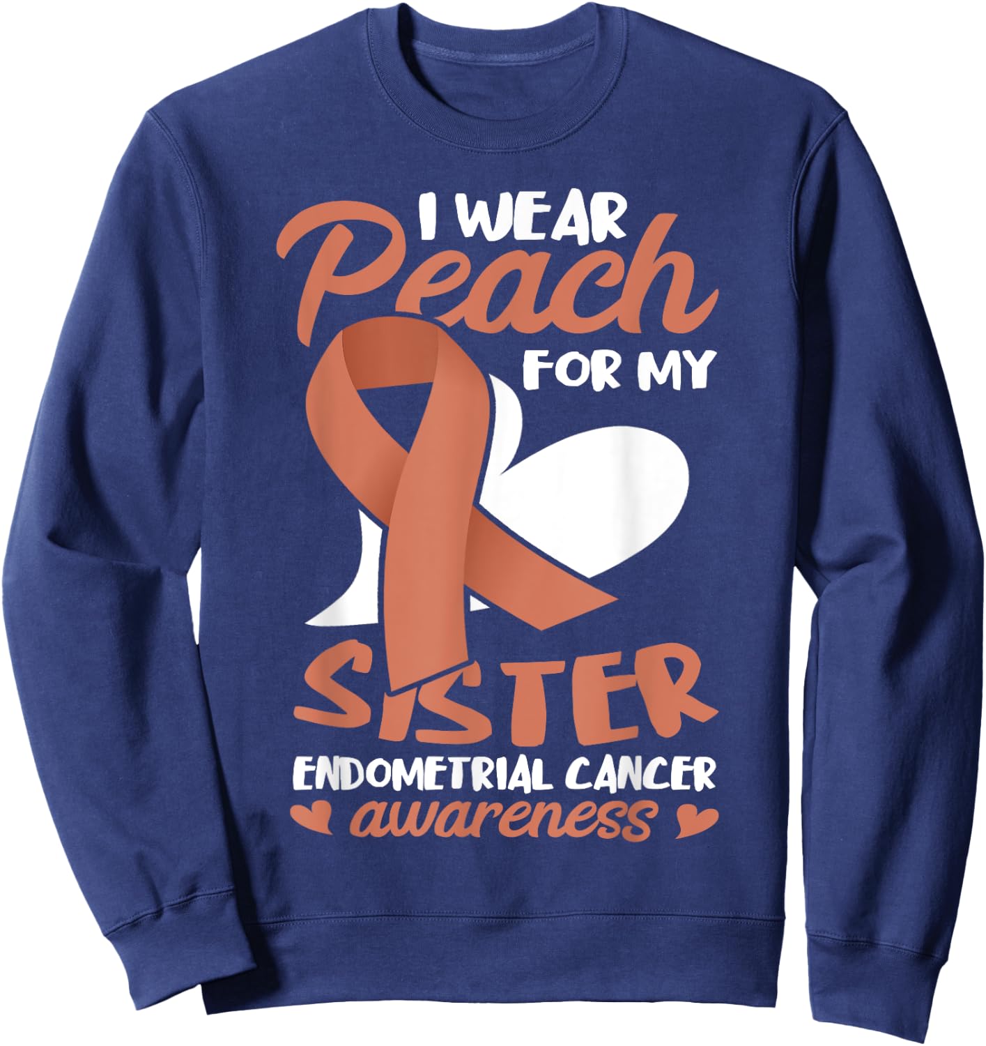 Endometrial Cancer Awareness I Wear Peach For My Sister Sweatshirt - Sweatshirt | Navy