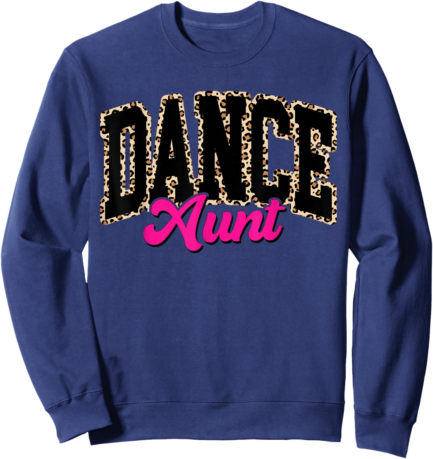 Dance Aunt Leopard Dancing Auntie Life Girls Women Dancer Sweatshirt - Sweatshirt | Navy