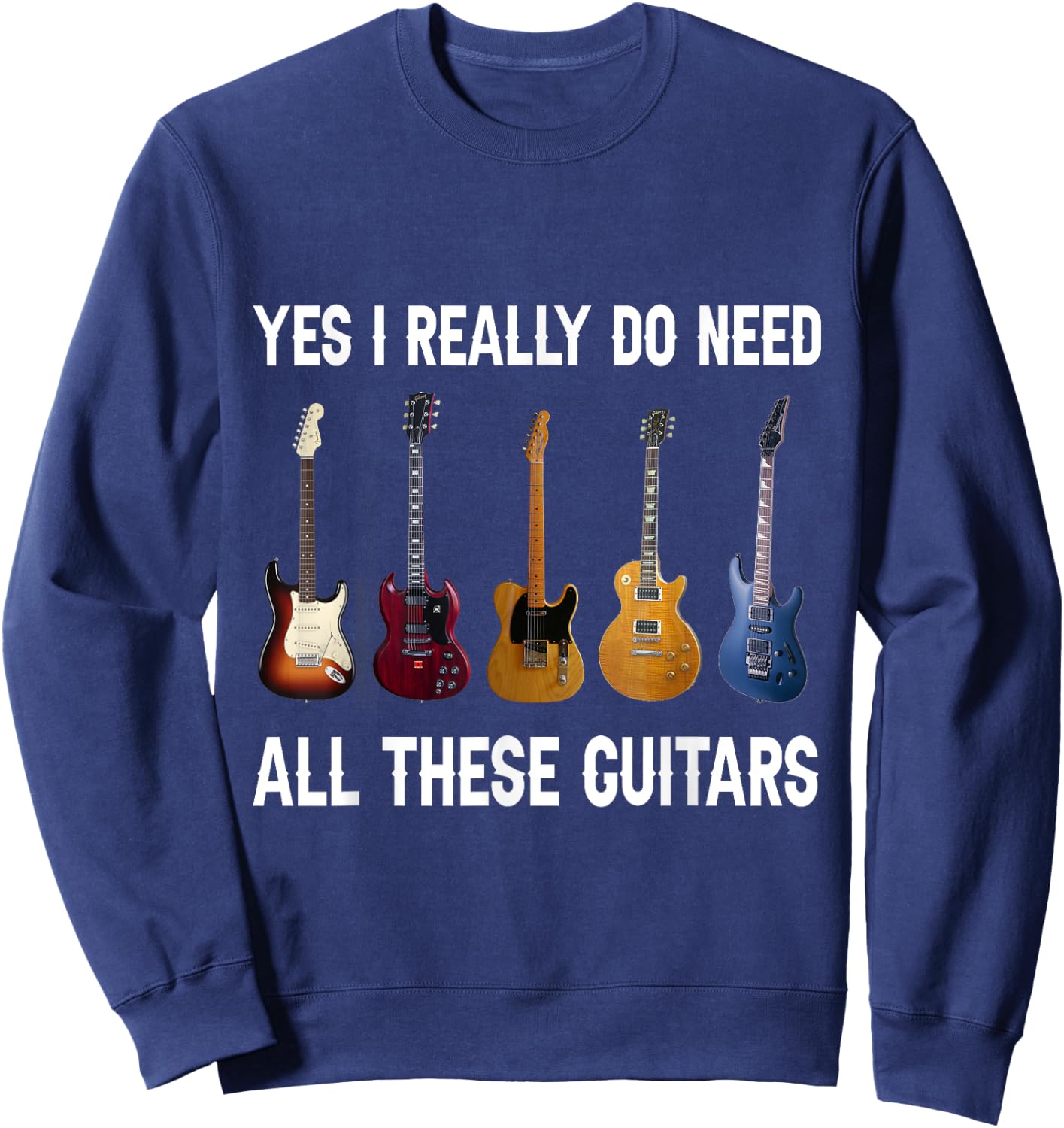Yes I Really Do Need All These Guitars Sweatshirt - Sweatshirt | Navy