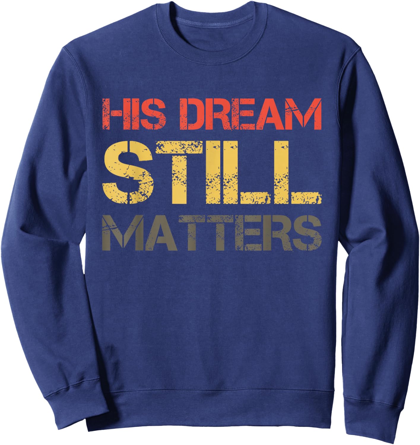 His Dream Still Matters Martin Luther King Day Human Rights Sweatshirt - Sweatshirt | Navy
