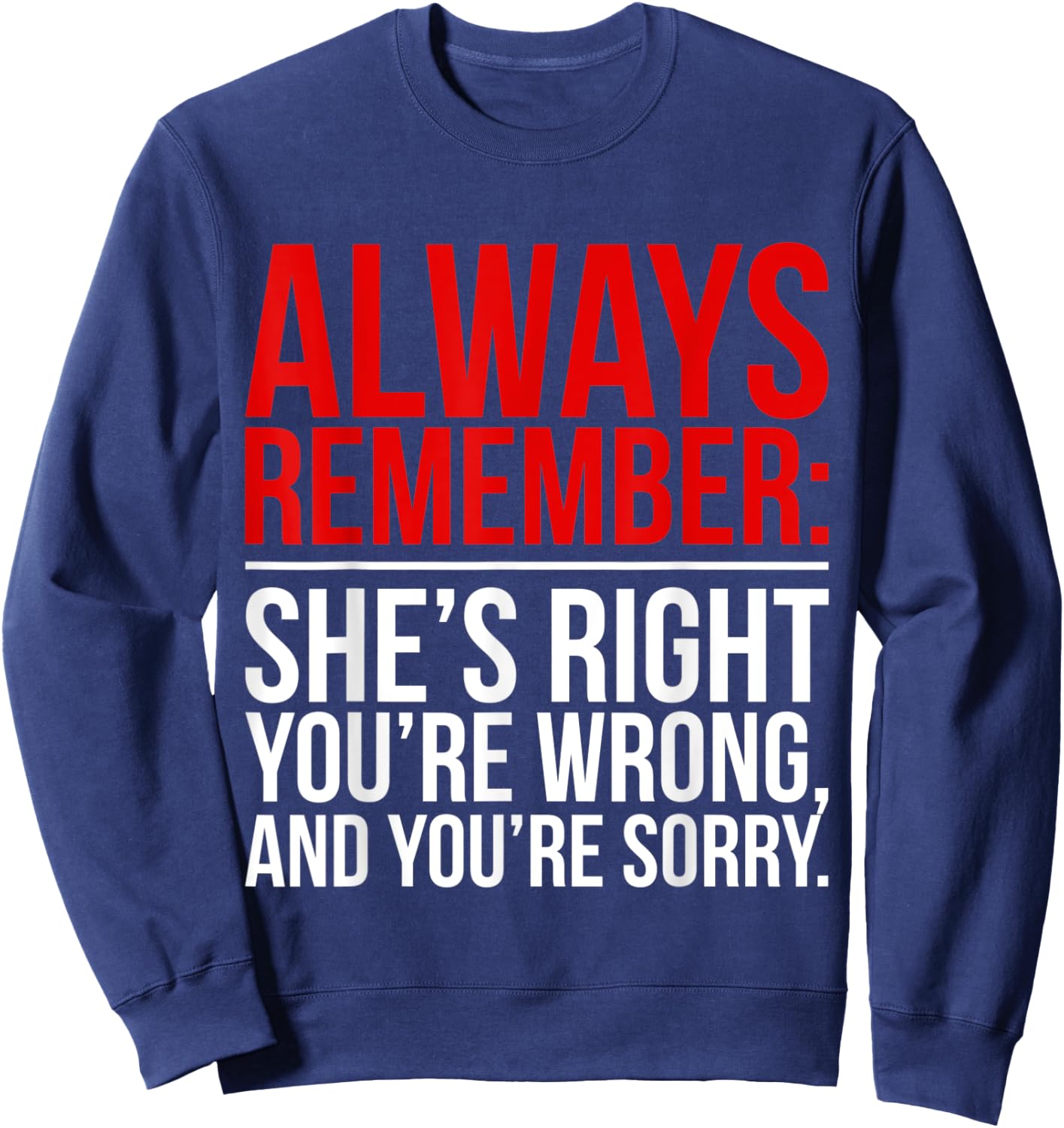 Shes Right Youre Wrong and You Are Sorry Humorous Dad Jokes Sweatshirt - Sweatshirt | Navy