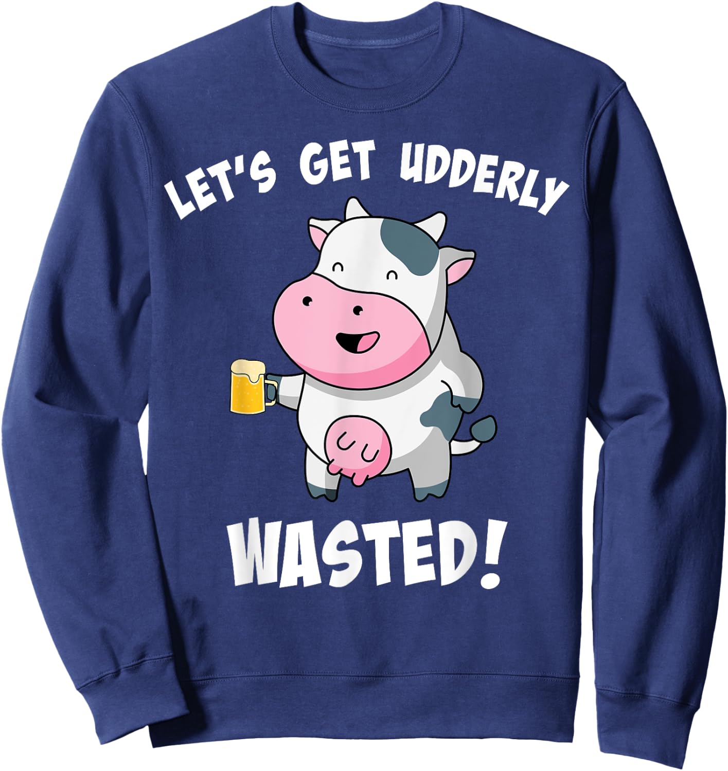 Let's Get Udderly Wasted Drunk Cow Pun St. Patricks Day Sweatshirt - Sweatshirt | Navy