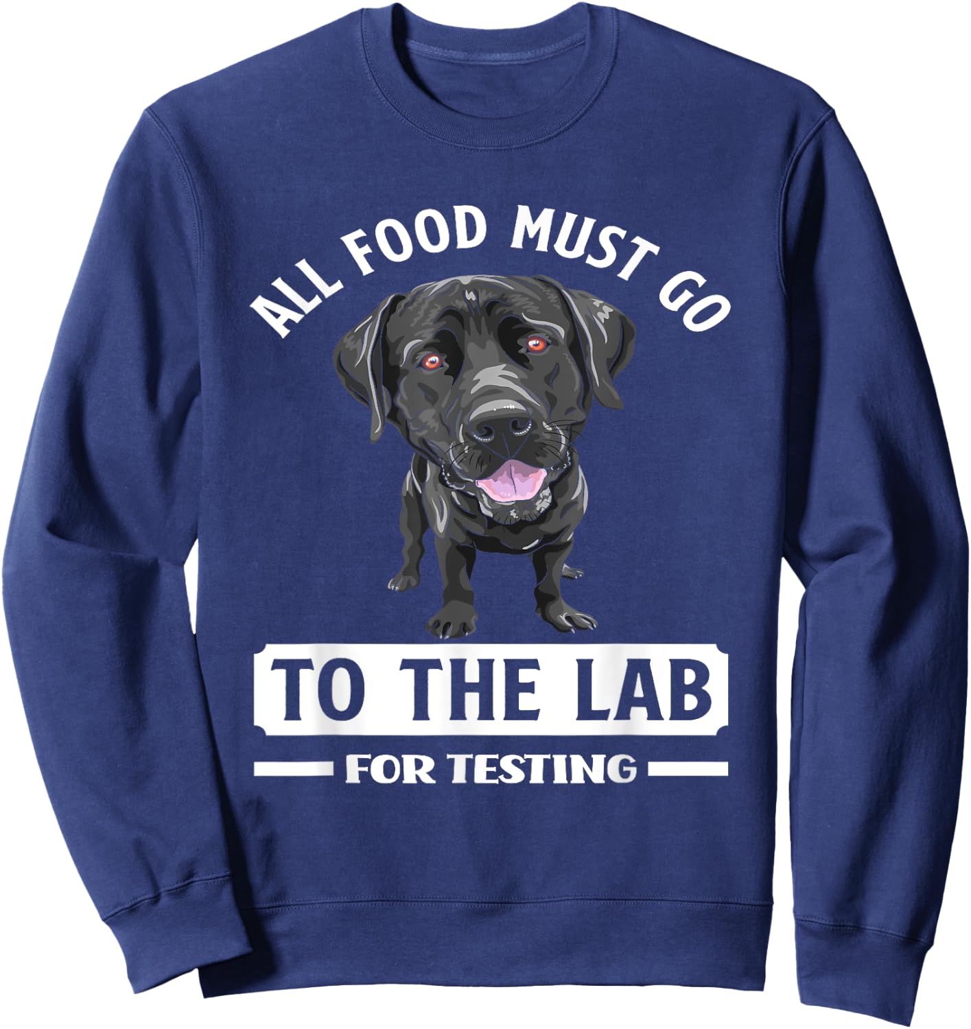 All Food Must Go To The Lab For Testing Funny Labrador Sweatshirt - Sweatshirt | Navy