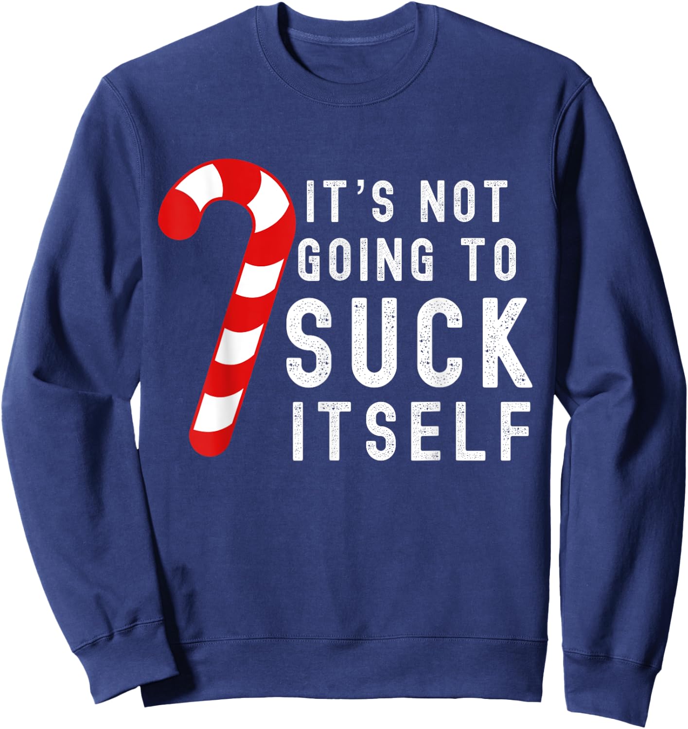 Its Not Going To Suck Itself Candy Cane Rude Christmas Joke Sweatshirt - Sweatshirt | Navy