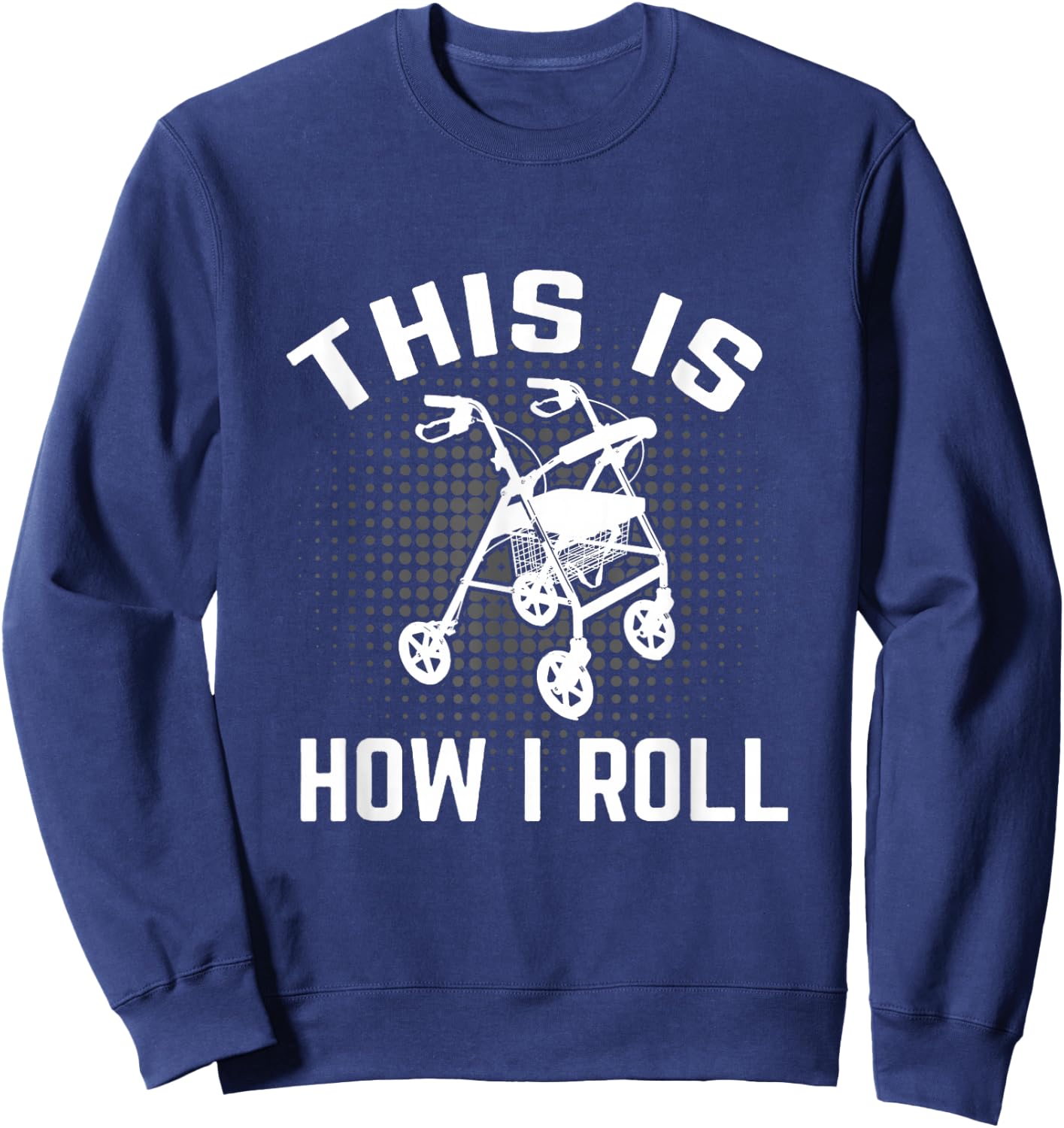 This is How I Roll Funny Senior Citizen Over the Hill Walker Sweatshirt - Sweatshirt | Navy