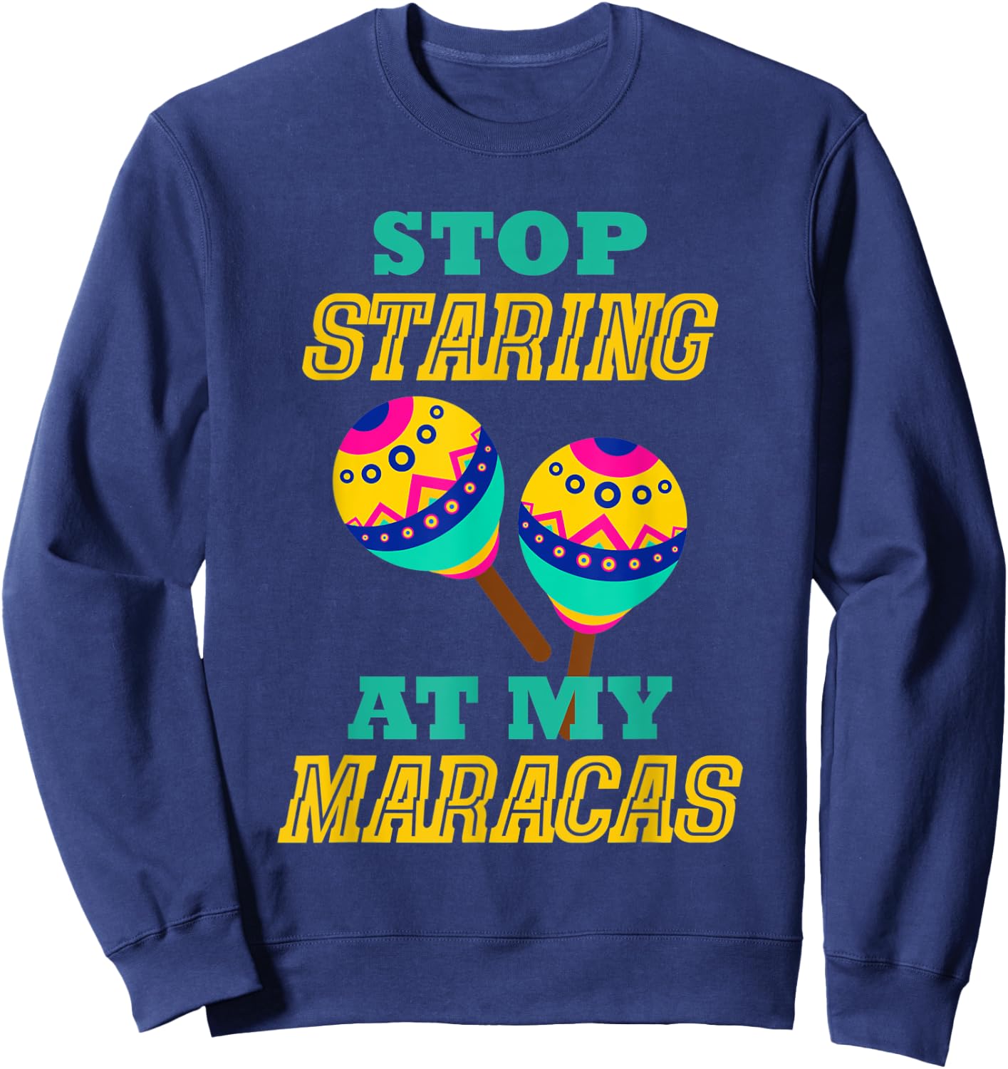 Stop Starring At My Maracas Mexican Latin Music Percussion Sweatshirt - Sweatshirt | Navy
