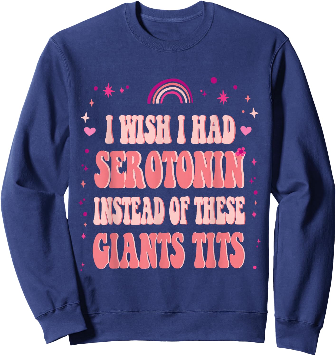 I Wish I Had Serotonin Instead of These Giant Tits Sweatshirt - Sweatshirt | Navy