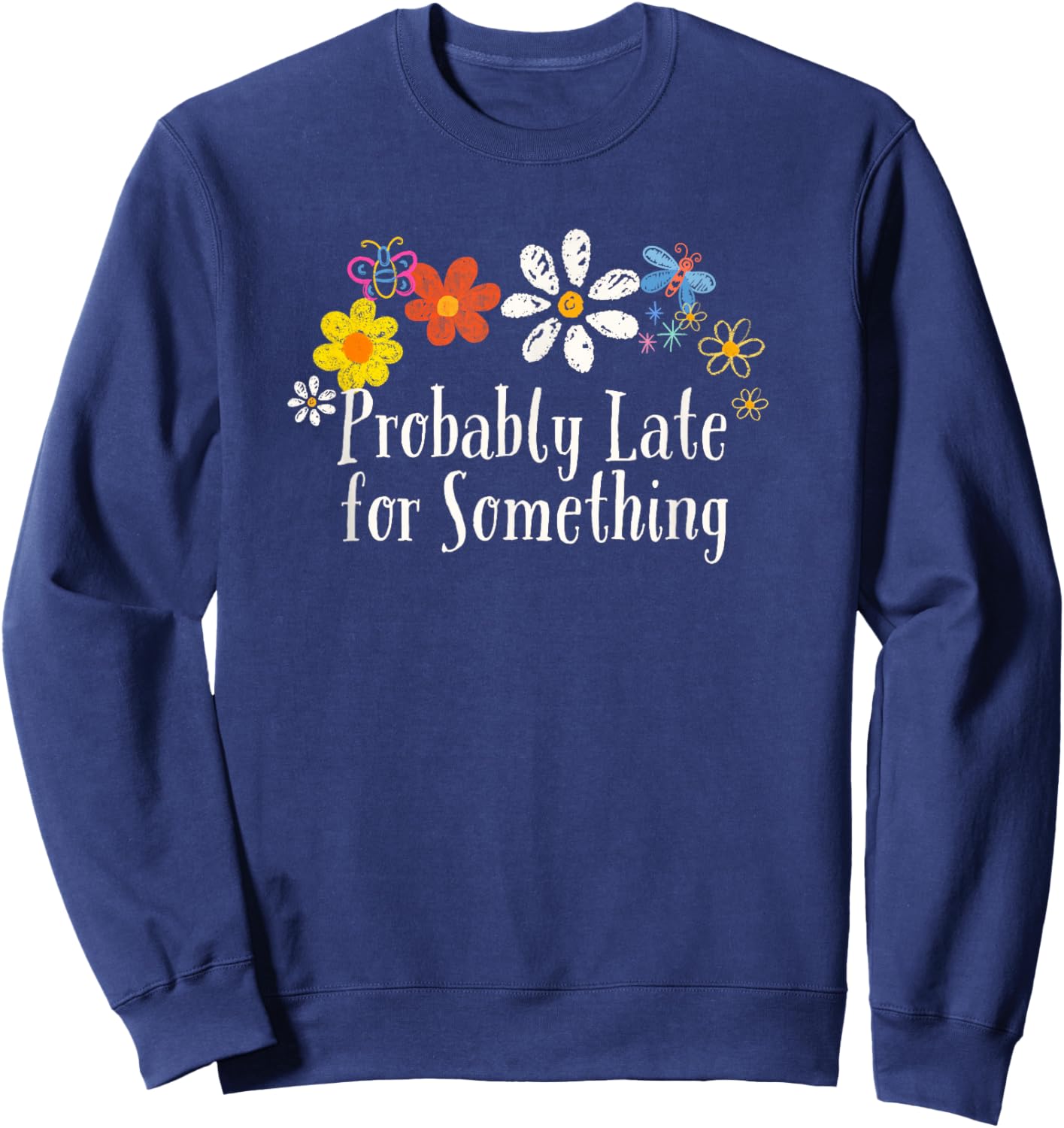 Funny Flowers Graphic Probably Late for Something Saying Sweatshirt - Sweatshirt | Navy