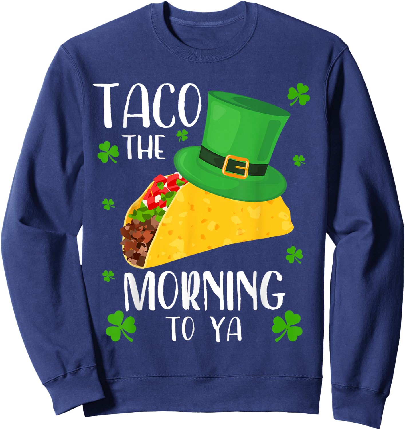 Taco the Morning To Ya Funny St Patrick's Day Taco Sweatshirt - Sweatshirt | Navy