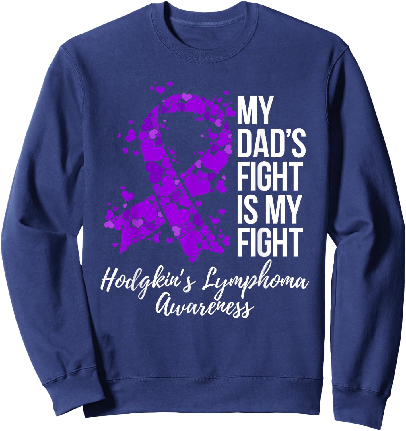 My Dad’s Fight Is My Fight Hodgkin’s Lymphoma Awareness Sweatshirt - Sweatshirt | Navy
