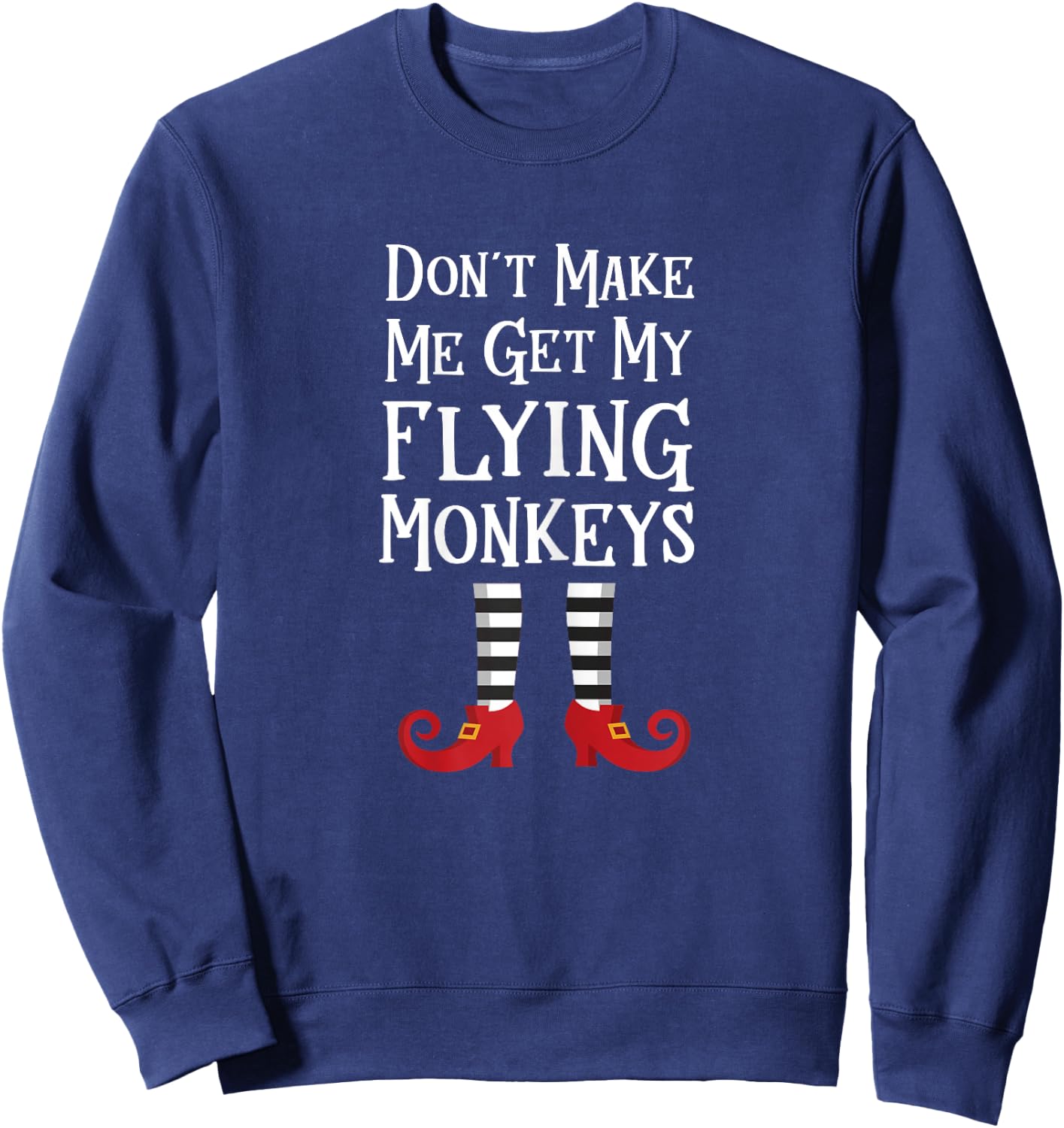 Don't Make Me Get My Flying Monkeys T Shirt Costume Quote Sweatshirt - Sweatshirt | Navy